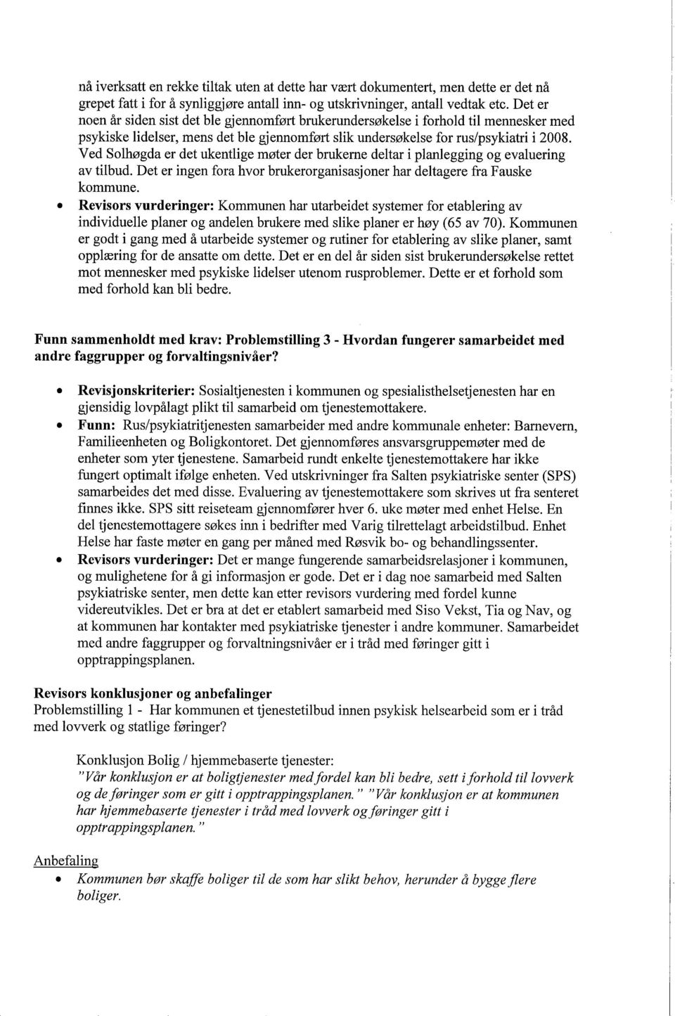 Ved Solhøgda er det ukentlge møter der brukerne deltar i planlegging og evaluering av tilbud. Det er ingen fora hvor brukerorganisasjoner har deltagere fra Fauske kommune.