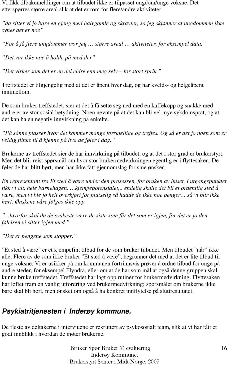 Det var ikke noe å holde på med der Det virker som det er en del eldre enn meg selv for stort sprik. Treffstedet er tilgjengelig med at det er åpent hver dag, og har kvelds- og helgeåpent innimellom.