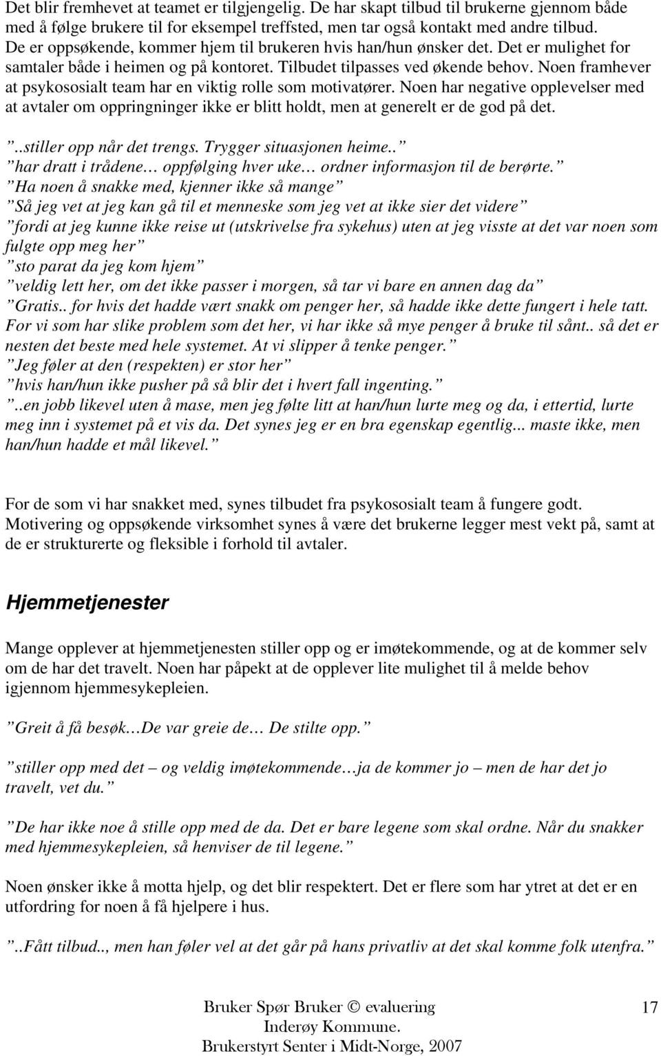 Noen framhever at psykososialt team har en viktig rolle som motivatører. Noen har negative opplevelser med at avtaler om oppringninger ikke er blitt holdt, men at generelt er de god på det.