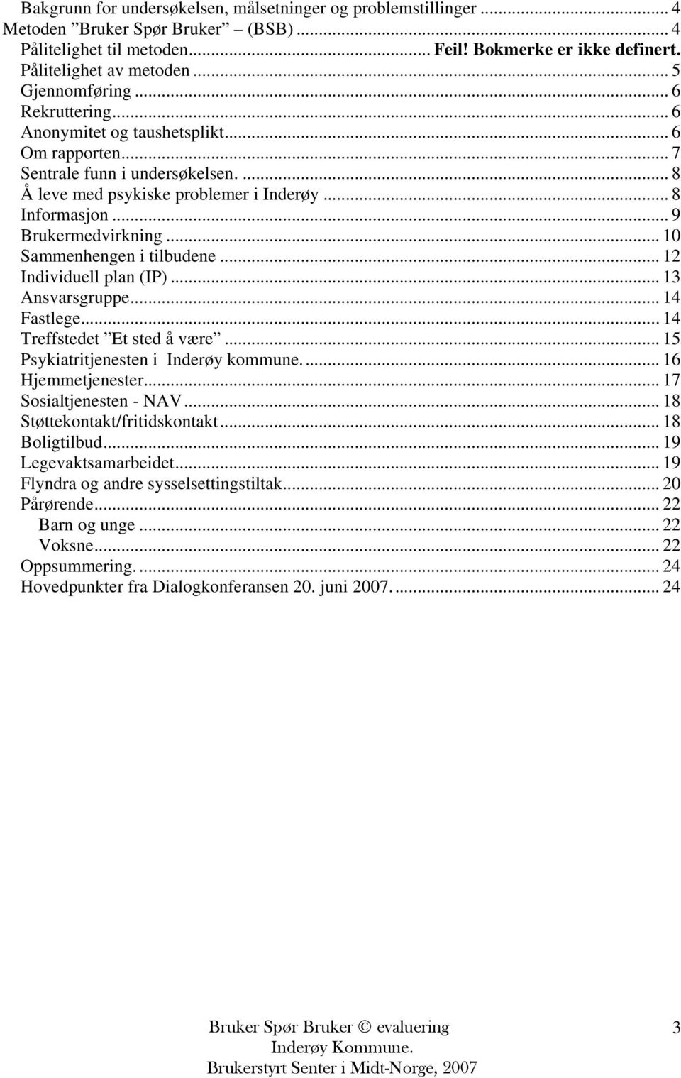 .. 9 Brukermedvirkning... 10 Sammenhengen i tilbudene... 12 Individuell plan (IP)... 13 Ansvarsgruppe... 14 Fastlege... 14 Treffstedet Et sted å være... 15 Psykiatritjenesten i Inderøy kommune.