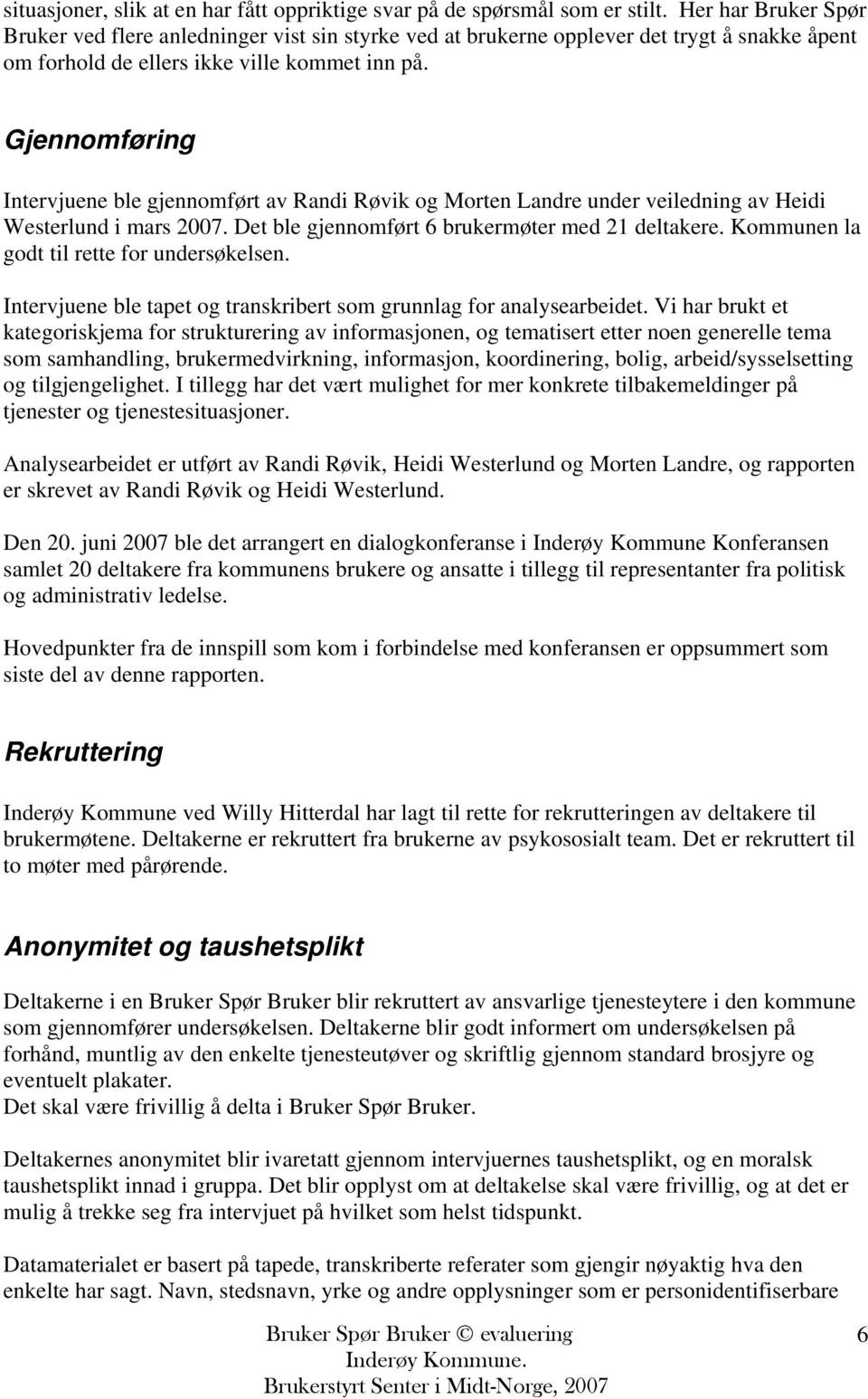 Gjennomføring Intervjuene ble gjennomført av Randi Røvik og Morten Landre under veiledning av Heidi Westerlund i mars 2007. Det ble gjennomført 6 brukermøter med 21 deltakere.