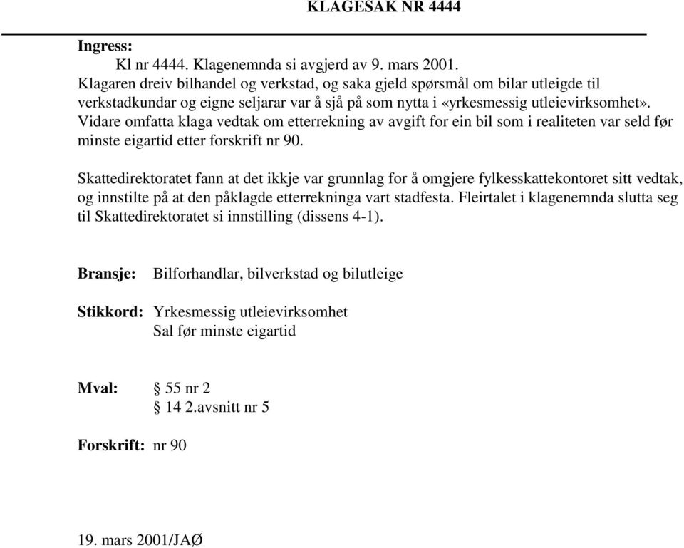 Vidare omfatta klaga vedtak om etterrekning av avgift for ein bil som i realiteten var seld før minste eigartid etter forskrift nr 90.