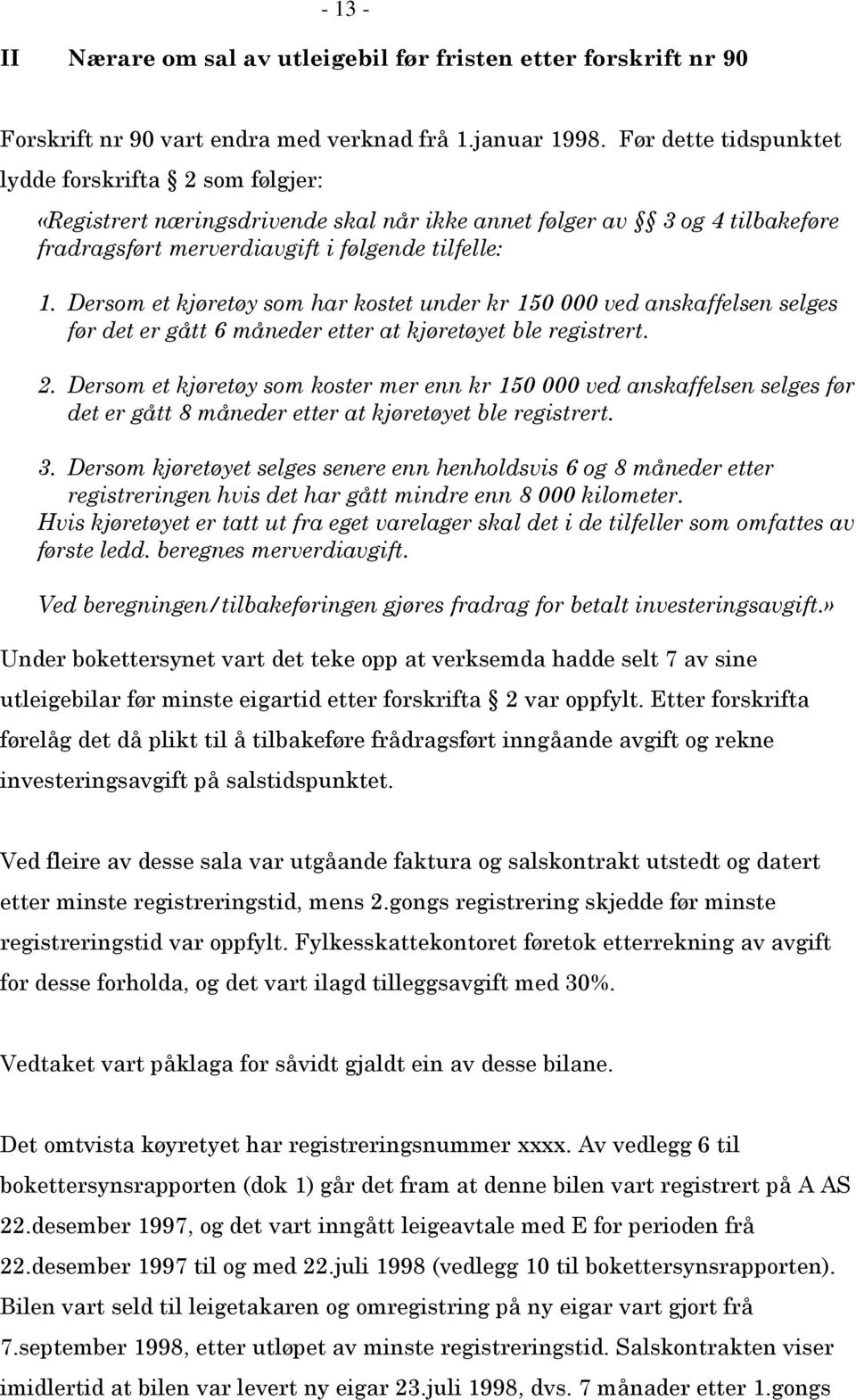 Dersom et kjøretøy som har kostet under kr 150 000 ved anskaffelsen selges før det er gått 6 måneder etter at kjøretøyet ble registrert. 2.