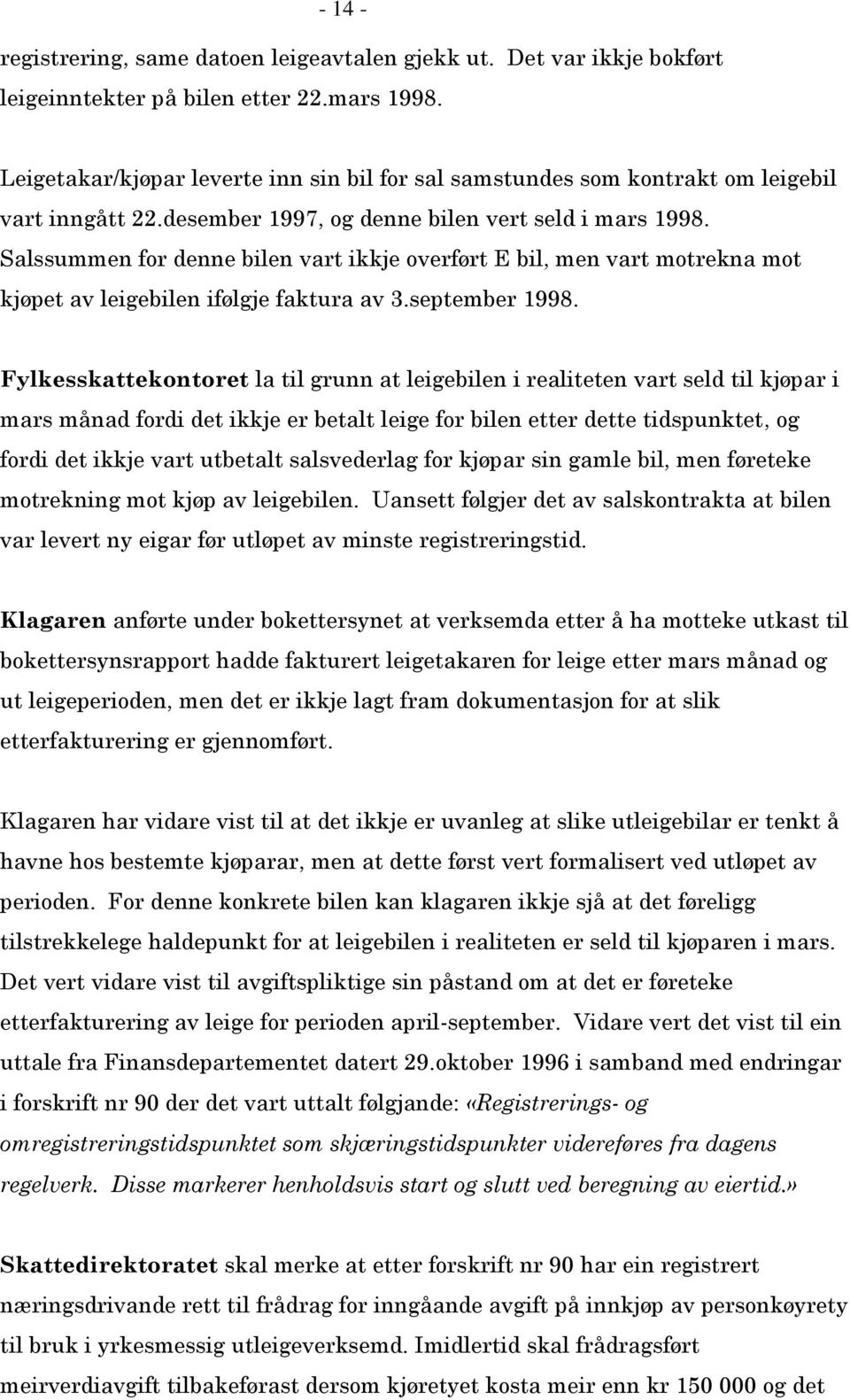 Salssummen for denne bilen vart ikkje overført E bil, men vart motrekna mot kjøpet av leigebilen ifølgje faktura av 3.september 1998.