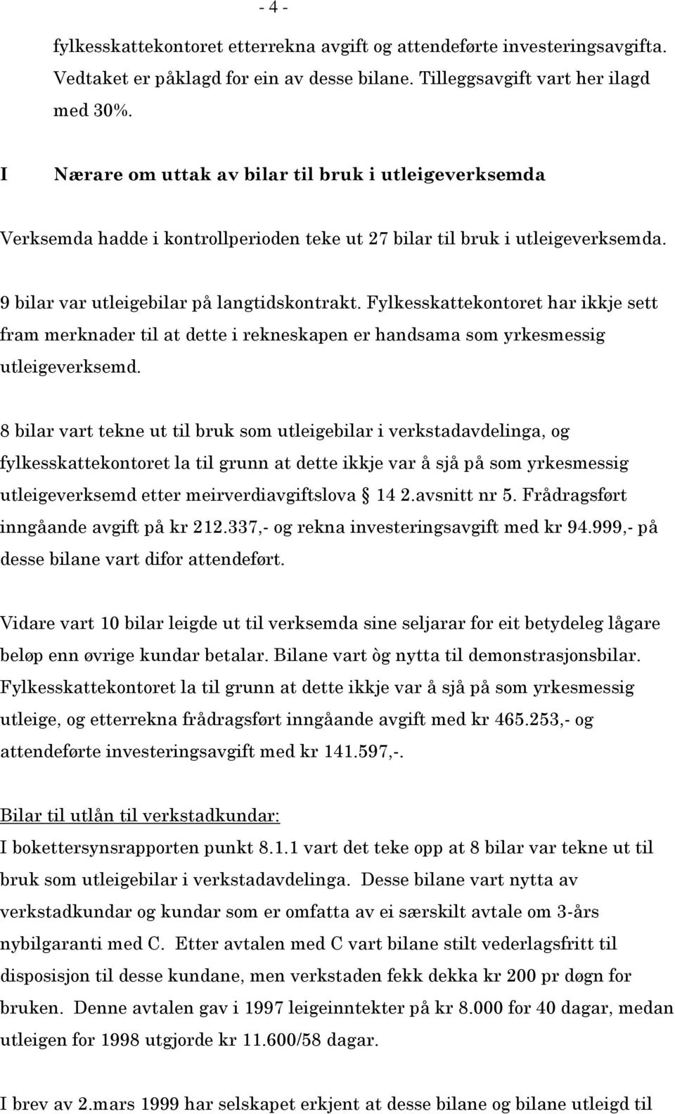 Fylkesskattekontoret har ikkje sett fram merknader til at dette i rekneskapen er handsama som yrkesmessig utleigeverksemd.