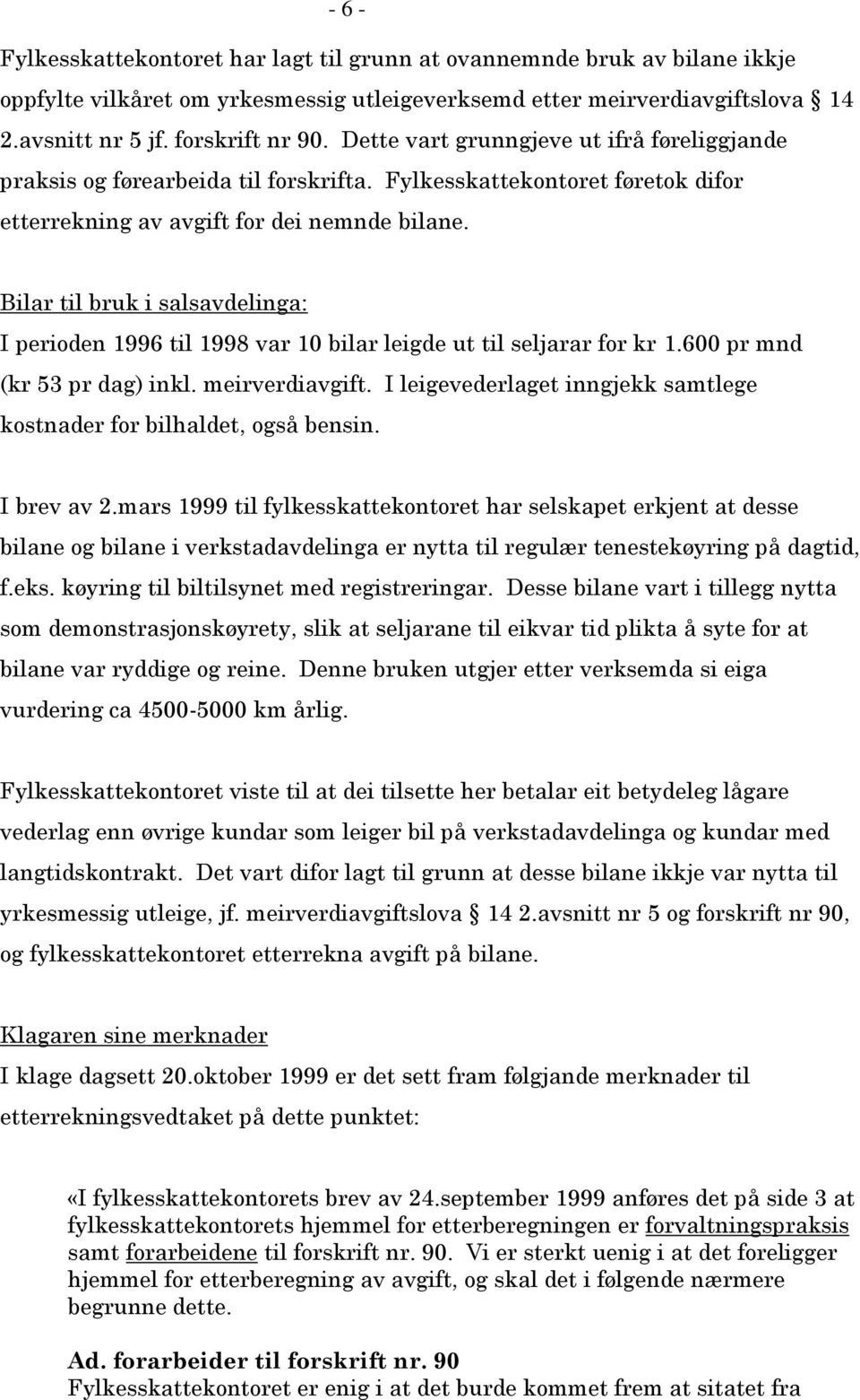 Bilar til bruk i salsavdelinga: I perioden 1996 til 1998 var 10 bilar leigde ut til seljarar for kr 1.600 pr mnd (kr 53 pr dag) inkl. meirverdiavgift.