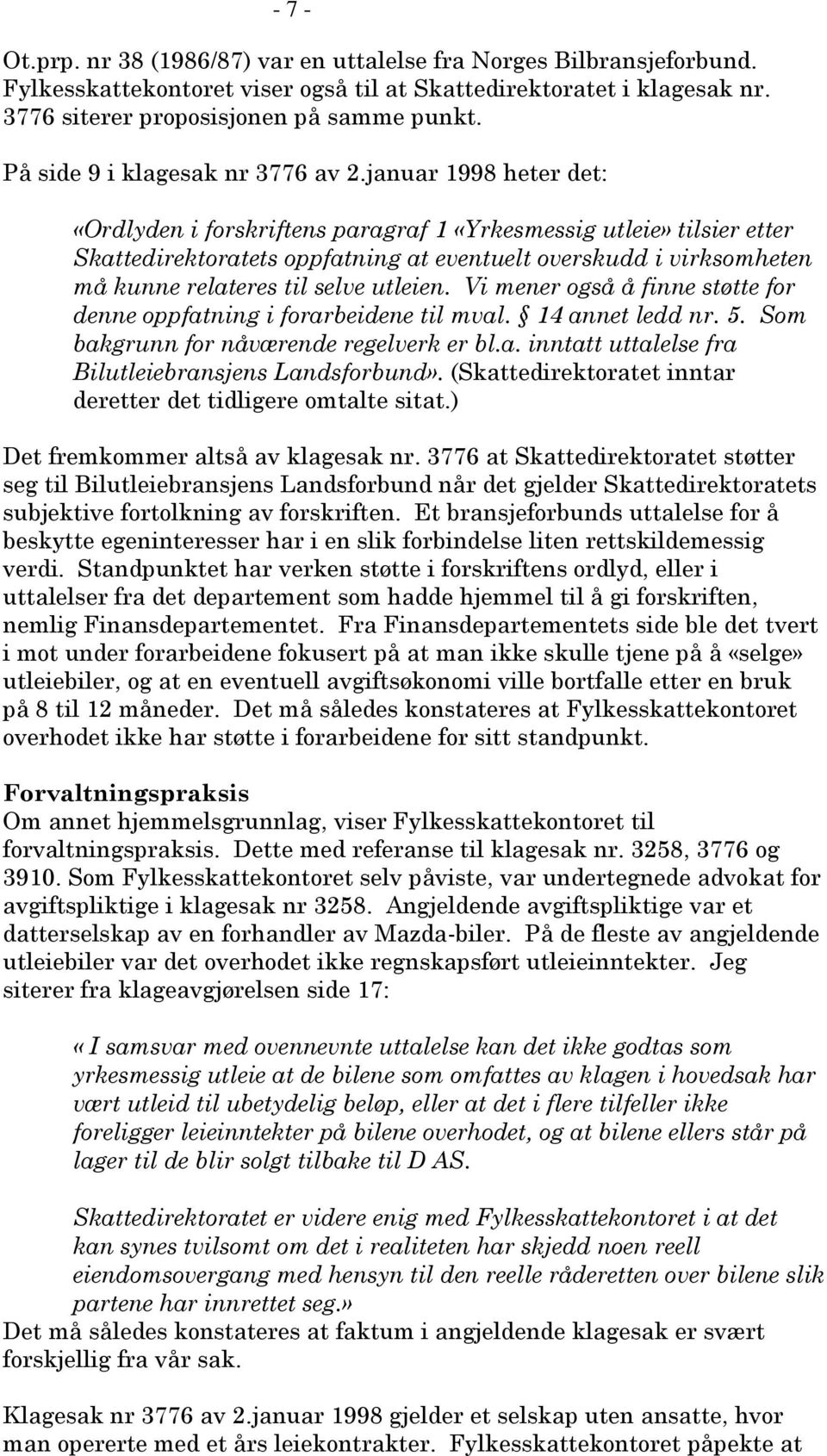 januar 1998 heter det: «Ordlyden i forskriftens paragraf 1 «Yrkesmessig utleie» tilsier etter Skattedirektoratets oppfatning at eventuelt overskudd i virksomheten må kunne relateres til selve utleien.