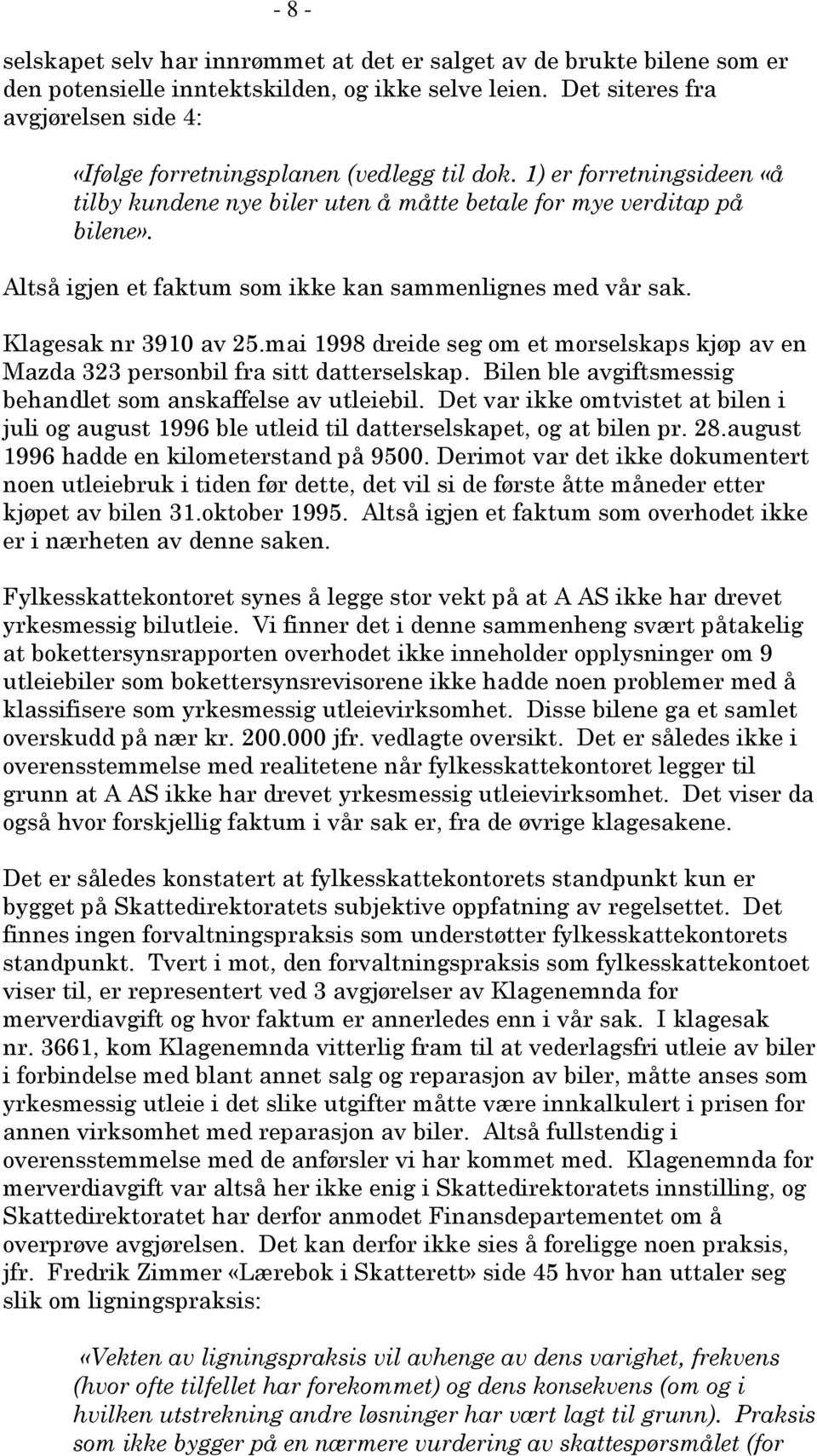 Altså igjen et faktum som ikke kan sammenlignes med vår sak. Klagesak nr 3910 av 25.mai 1998 dreide seg om et morselskaps kjøp av en Mazda 323 personbil fra sitt datterselskap.