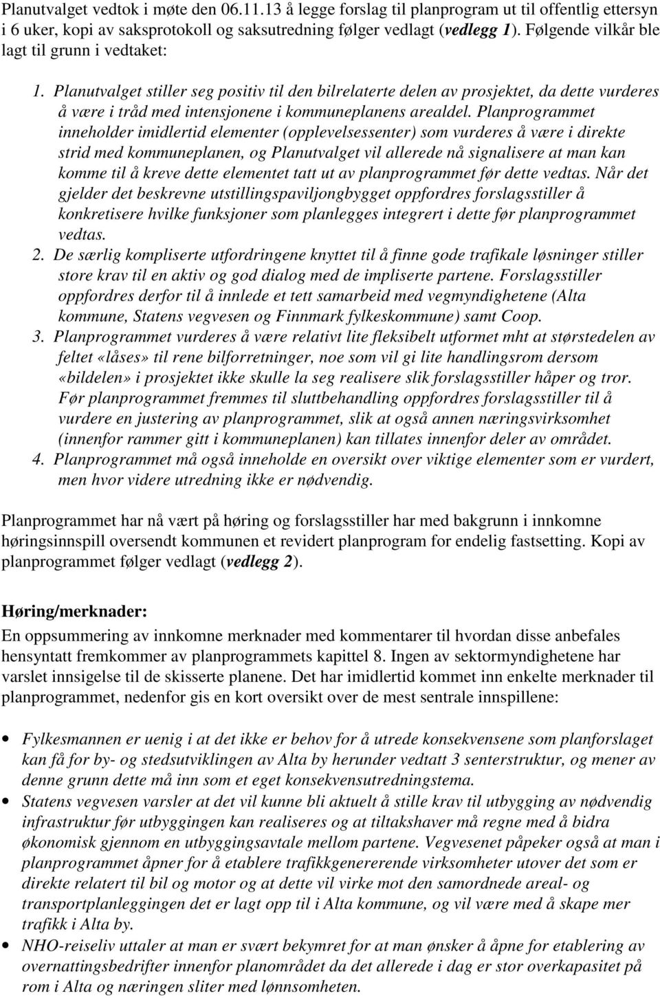 Planprogrammet inneholder imidlertid elementer (opplevelsessenter) som vurderes å være i direkte strid med kommuneplanen, og Planutvalget vil allerede nå signalisere at man kan komme til å kreve