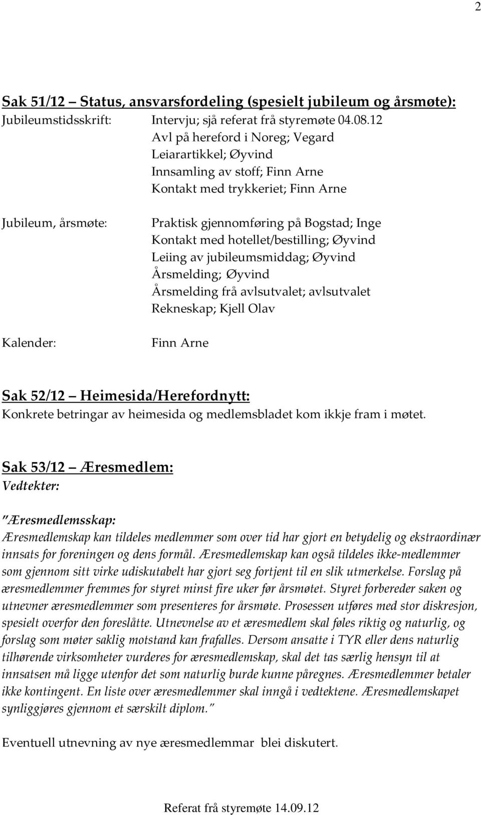 med hotellet/bestilling; Øyvind Leiing av jubileumsmiddag; Øyvind Årsmelding; Øyvind Årsmelding frå avlsutvalet; avlsutvalet Rekneskap; Kjell Olav Finn Arne Sak 52/12 Heimesida/Herefordnytt: Konkrete