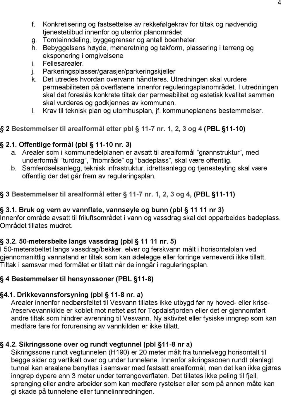 Det utredes hvordan overvann håndteres. Utredningen skal vurdere permeabiliteten på overflatene innenfor reguleringsplanområdet.