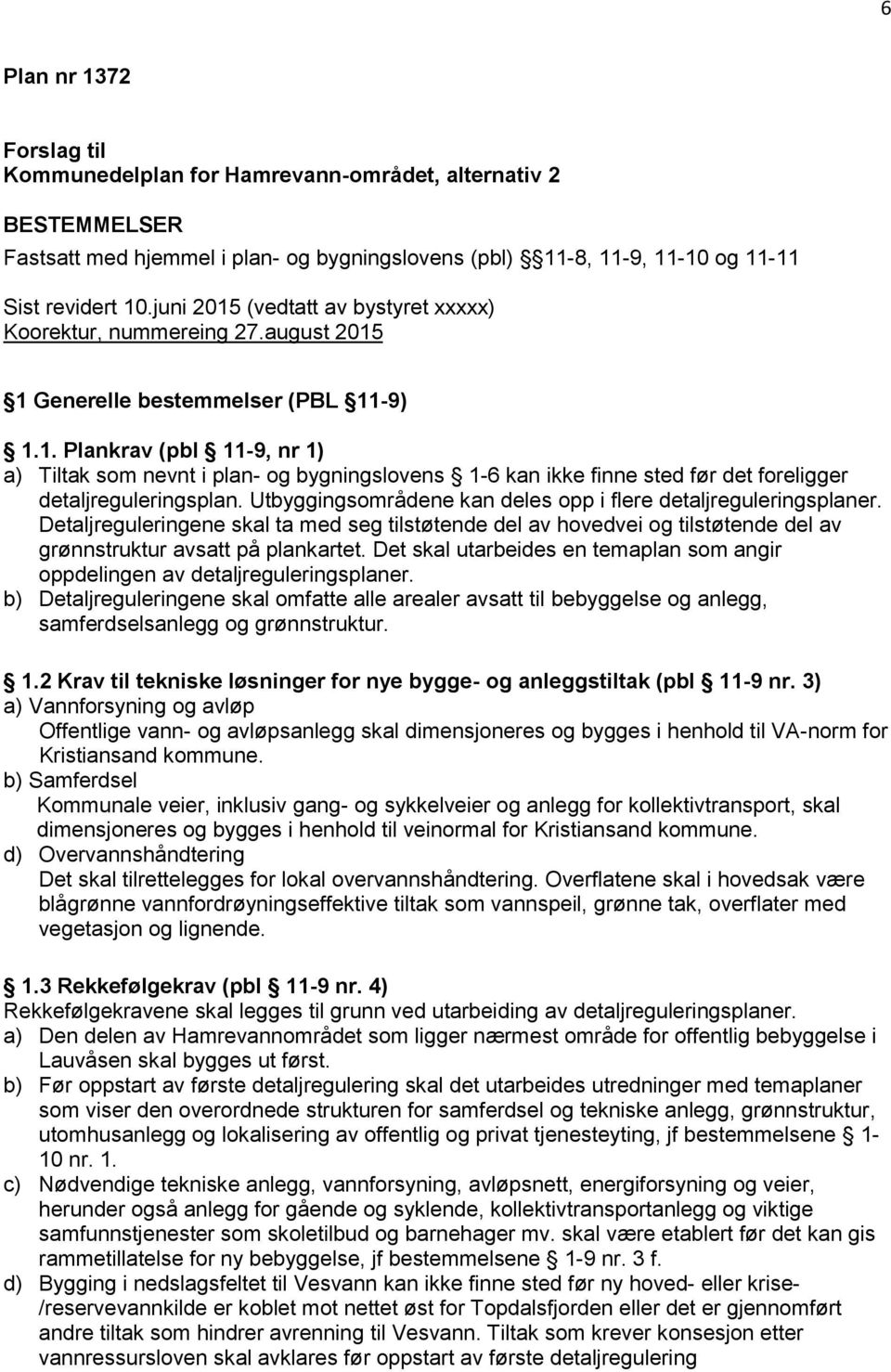 Utbyggingsområdene kan deles opp i flere detaljreguleringsplaner. Detaljreguleringene skal ta med seg tilstøtende del av hovedvei og tilstøtende del av grønnstruktur avsatt på plankartet.