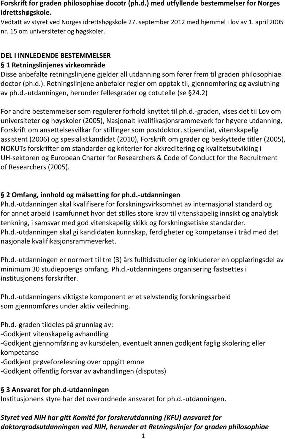 DEL I INNLEDENDE BESTEMMELSER 1 Retningslinjenes virkeområde Disse anbefalte retningslinjene gjelder all utdanning som fører frem til graden philosophiae doctor (ph.d.).