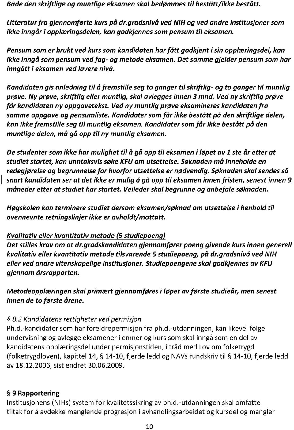 Pensum som er brukt ved kurs som kandidaten har fått godkjent i sin opplæringsdel, kan ikke inngå som pensum ved fag- og metode eksamen.