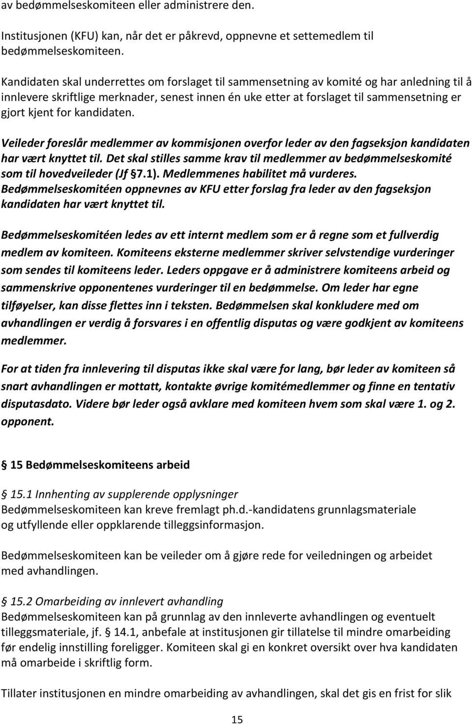 kandidaten. Veileder foreslår medlemmer av kommisjonen overfor leder av den fagseksjon kandidaten har vært knyttet til.