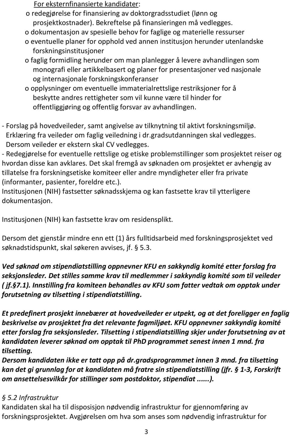 om man planlegger å levere avhandlingen som monografi eller artikkelbasert og planer for presentasjoner ved nasjonale og internasjonale forskningskonferanser o opplysninger om eventuelle