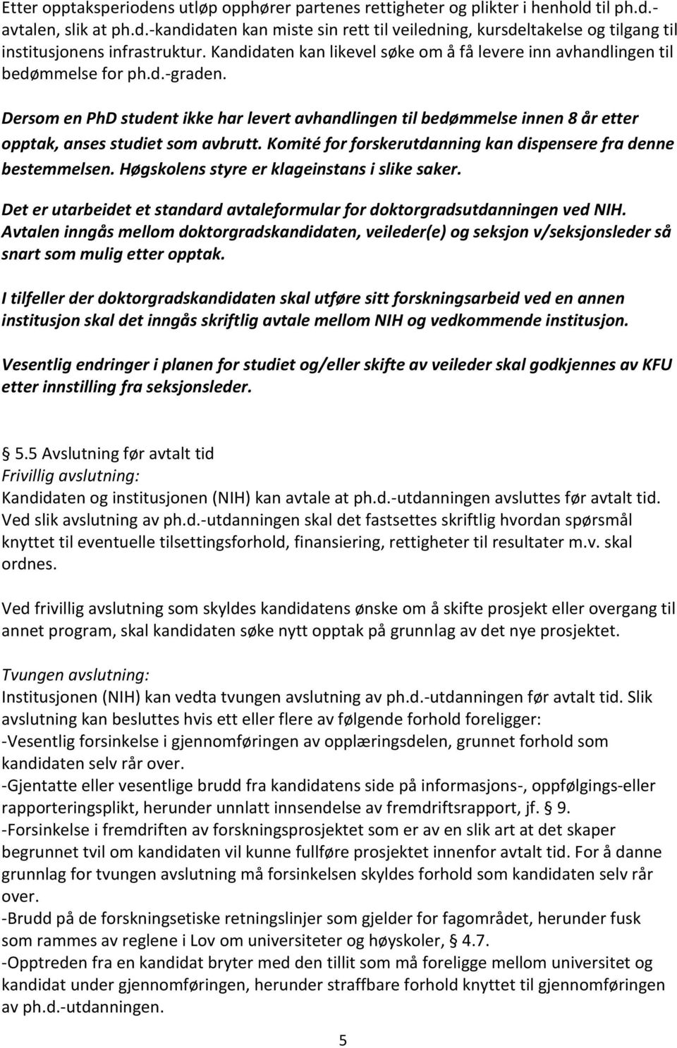 Dersom en PhD student ikke har levert avhandlingen til bedømmelse innen 8 år etter opptak, anses studiet som avbrutt. Komité for forskerutdanning kan dispensere fra denne bestemmelsen.