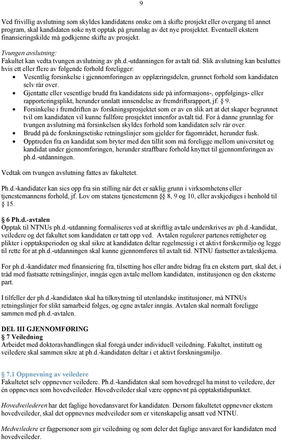 Slik avslutning kan besluttes hvis ett eller flere av følgende forhold foreligger: Vesentlig forsinkelse i gjennomføringen av opplæringsdelen, grunnet forhold som kandidaten selv rår over.