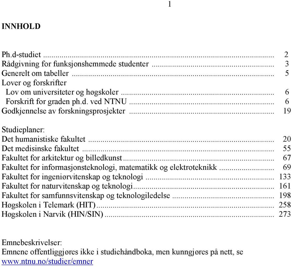 .. 67 Fakultet for informasjonsteknologi, matematikk og elektroteknikk... 69 Fakultet for ingeniørvitenskap og teknologi... 133 Fakultet for naturvitenskap og teknologi.