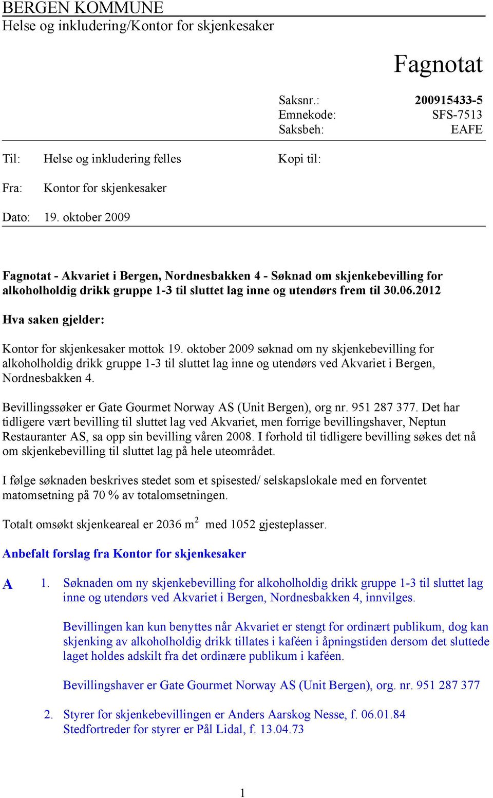 oktober 2009 Fagnotat - Akvariet i Bergen, Nordnesbakken 4 - Søknad om skjenkebevilling for alkoholholdig drikk gruppe 1-3 til sluttet lag inne og utendørs frem til 30.06.