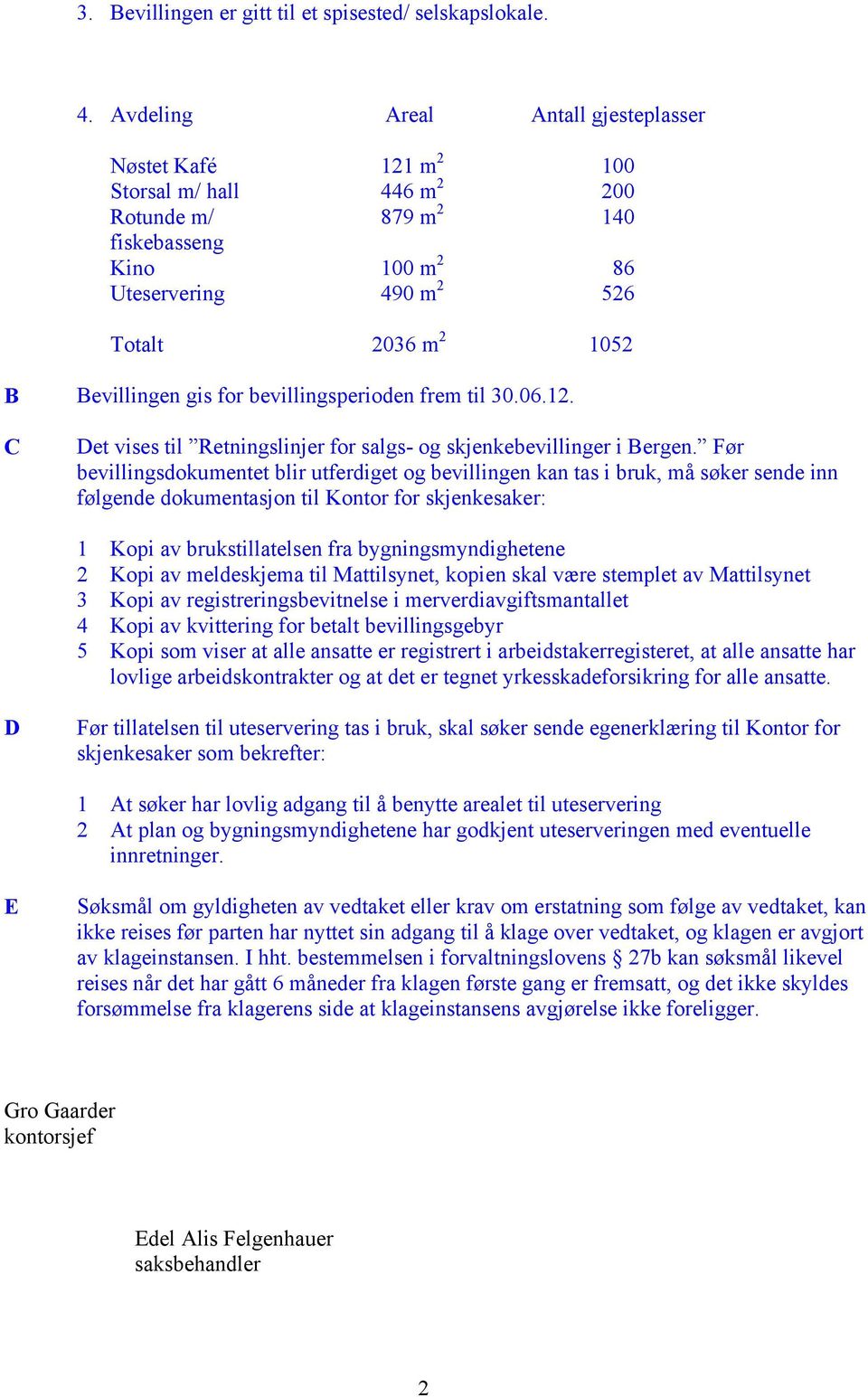 gis for bevillingsperioden frem til 30.06.12. C Det vises til Retningslinjer for salgs- og skjenkebevillinger i Bergen.