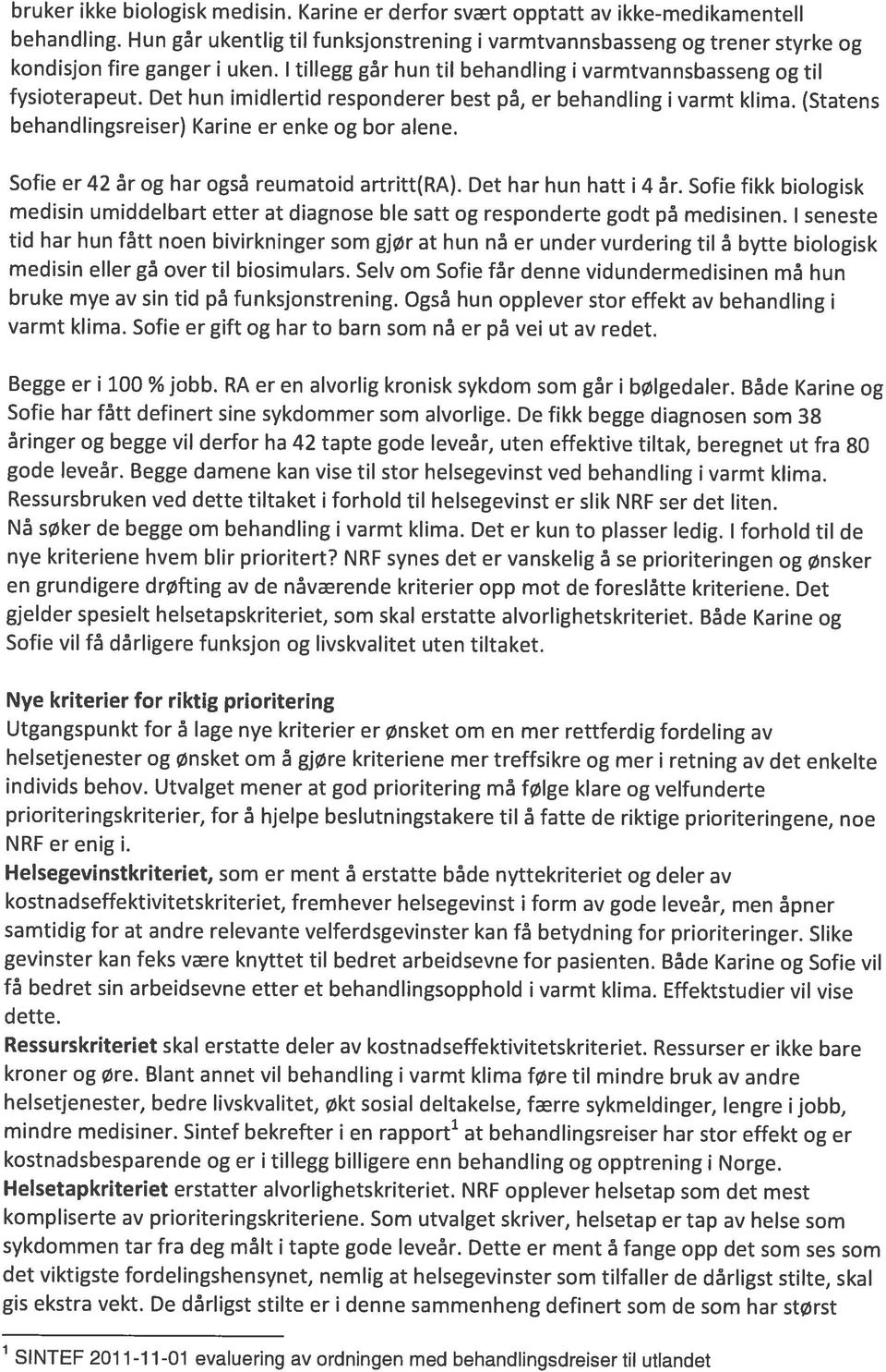 svrt Sofie er 42 ar og har ogsa reumatoid artritt(ra). Det har hun hatt I 4 ar. Sofie fikk biologisk medisin umiddeibart etter at diagnose bie satt og responderte godt pa medisinen.