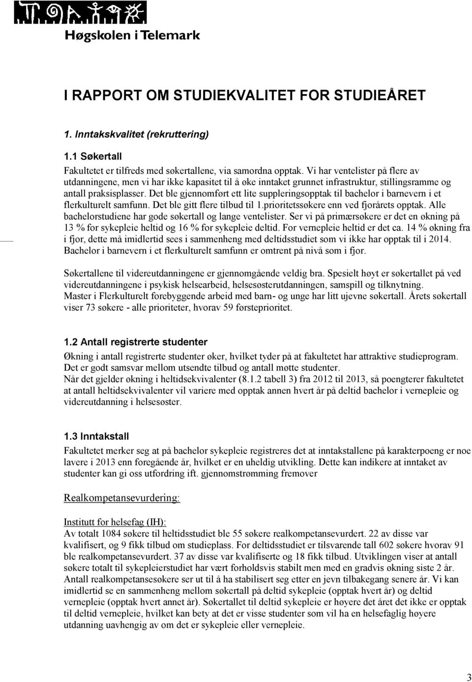 Det ble gjennomført ett lite suppleringsopptak til bachelor i barnevern i et flerkulturelt samfunn. Det ble gitt flere tilbud til 1.prioritetssøkere enn ved fjorårets opptak.