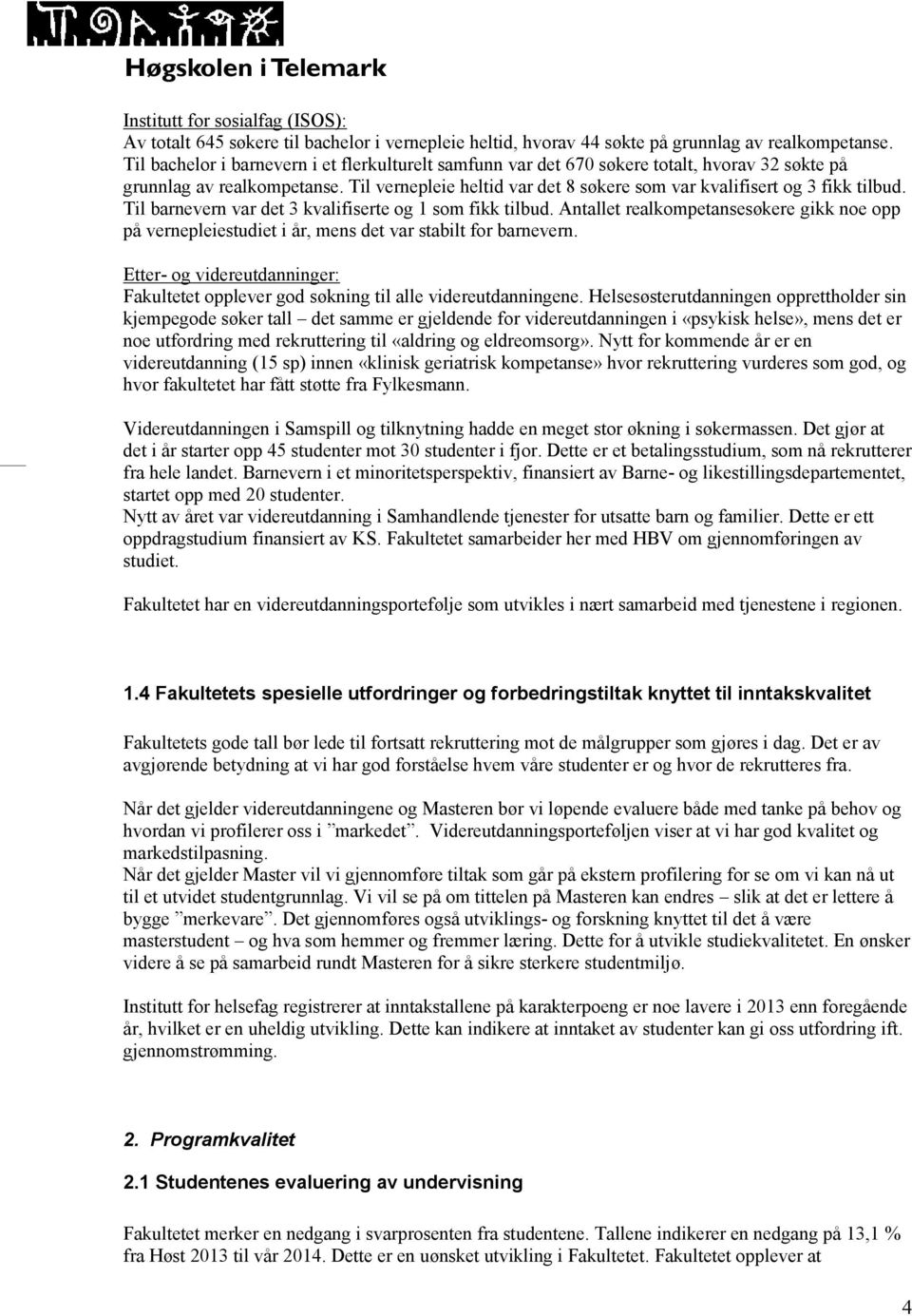 Til vernepleie heltid var det 8 søkere som var kvalifisert og 3 fikk tilbud. Til barnevern var det 3 kvalifiserte og 1 som fikk tilbud.