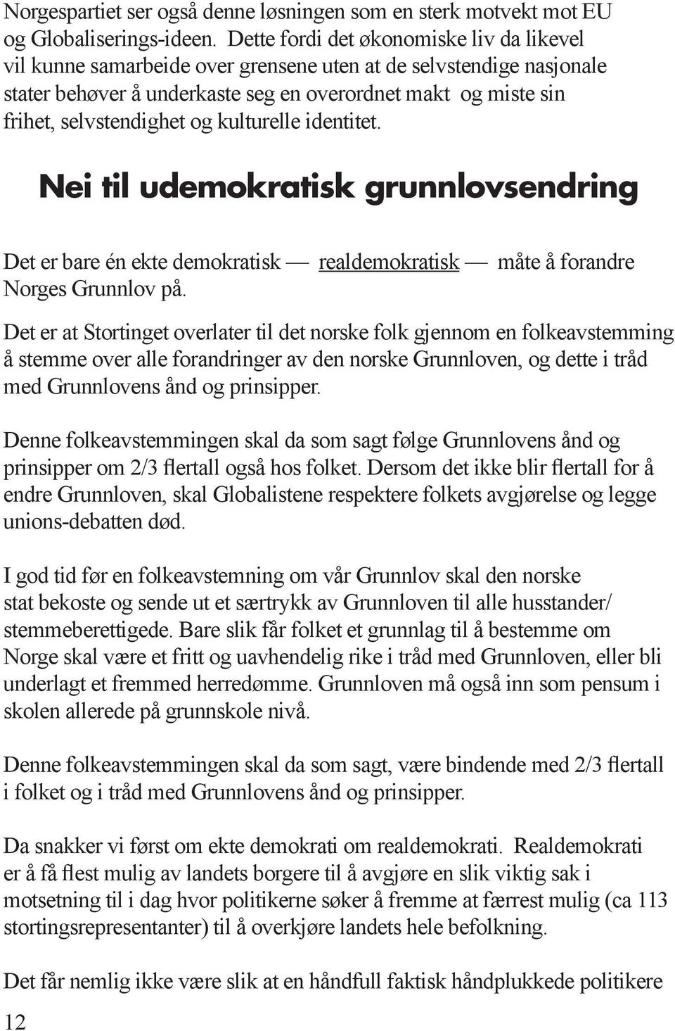 og kulturelle identitet. Nei til udemokratisk grunnlovsendring Det er bare én ekte demokratisk realdemokratisk måte å forandre Norges Grunnlov på.