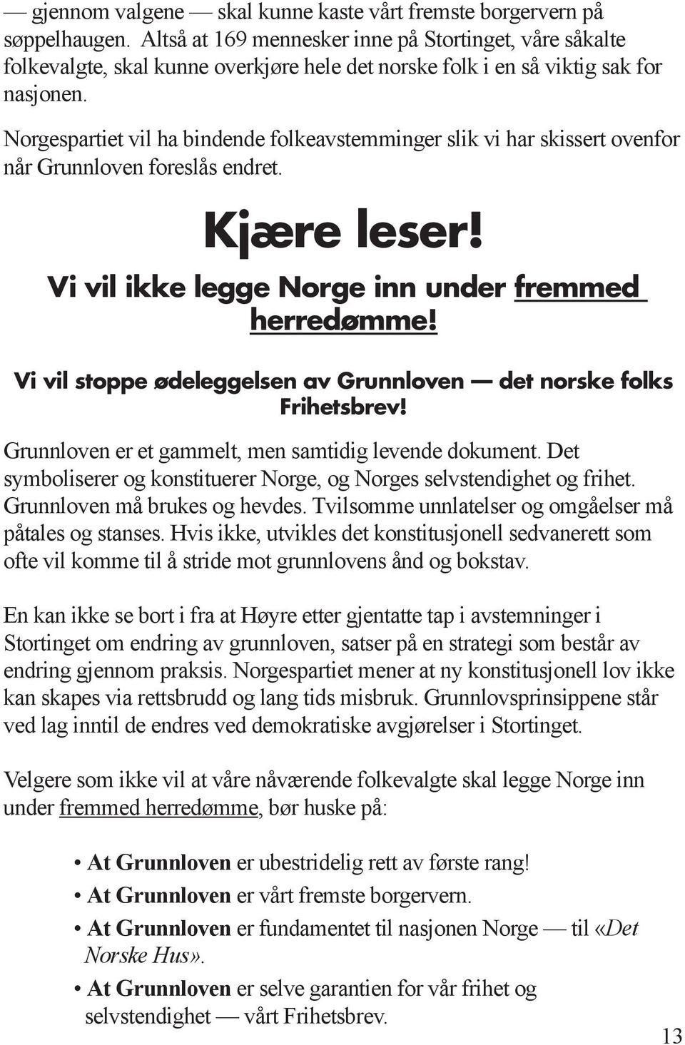 Norgespartiet vil ha bindende folkeavstemminger slik vi har skissert ovenfor når Grunnloven foreslås endret. Kjære leser! Vi vil ikke legge Norge inn under fremmed herredømme!