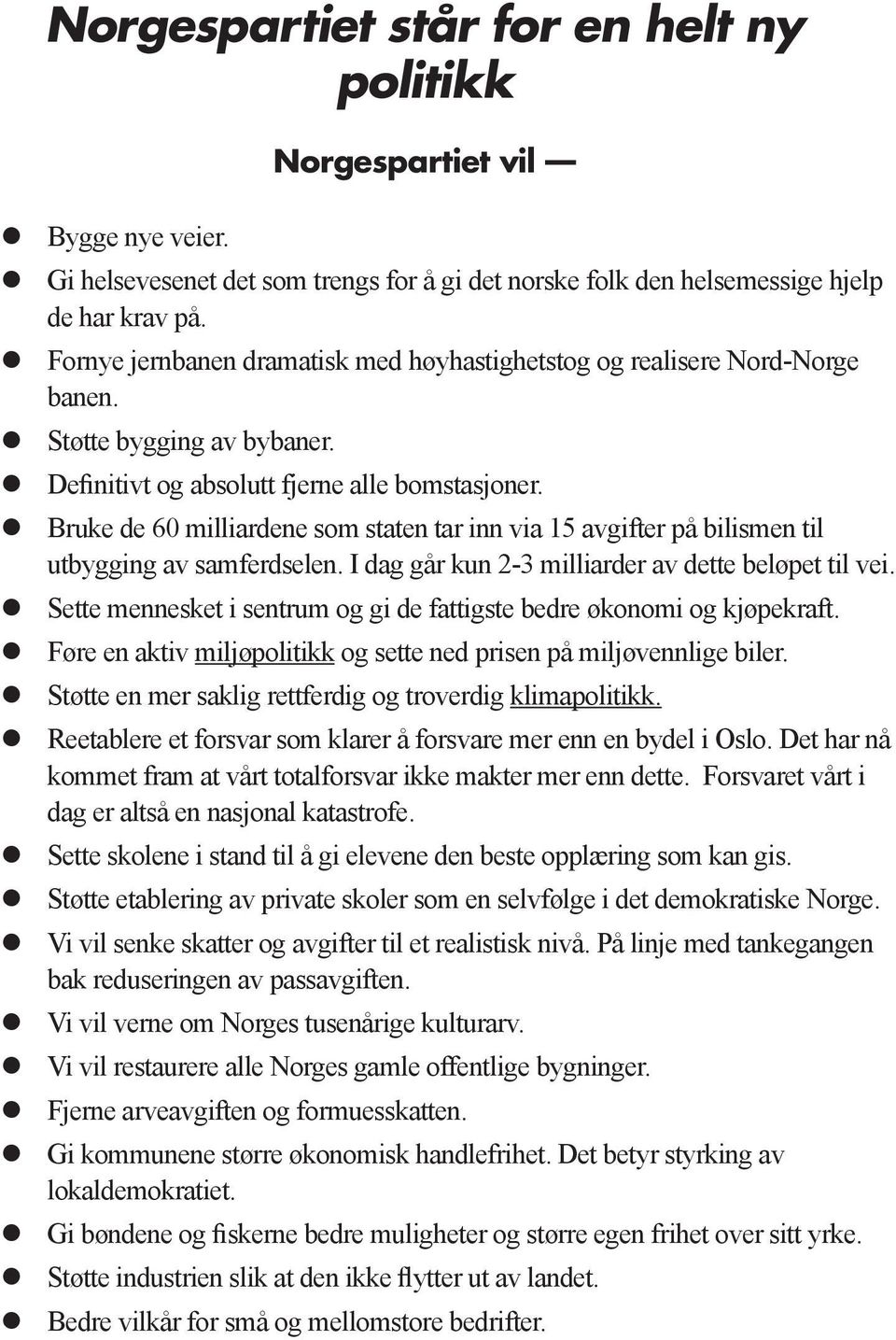 Bruke de 60 milliardene som staten tar inn via 15 avgifter på bilismen til utbygging av samferdselen. I dag går kun 2-3 milliarder av dette beløpet til vei.