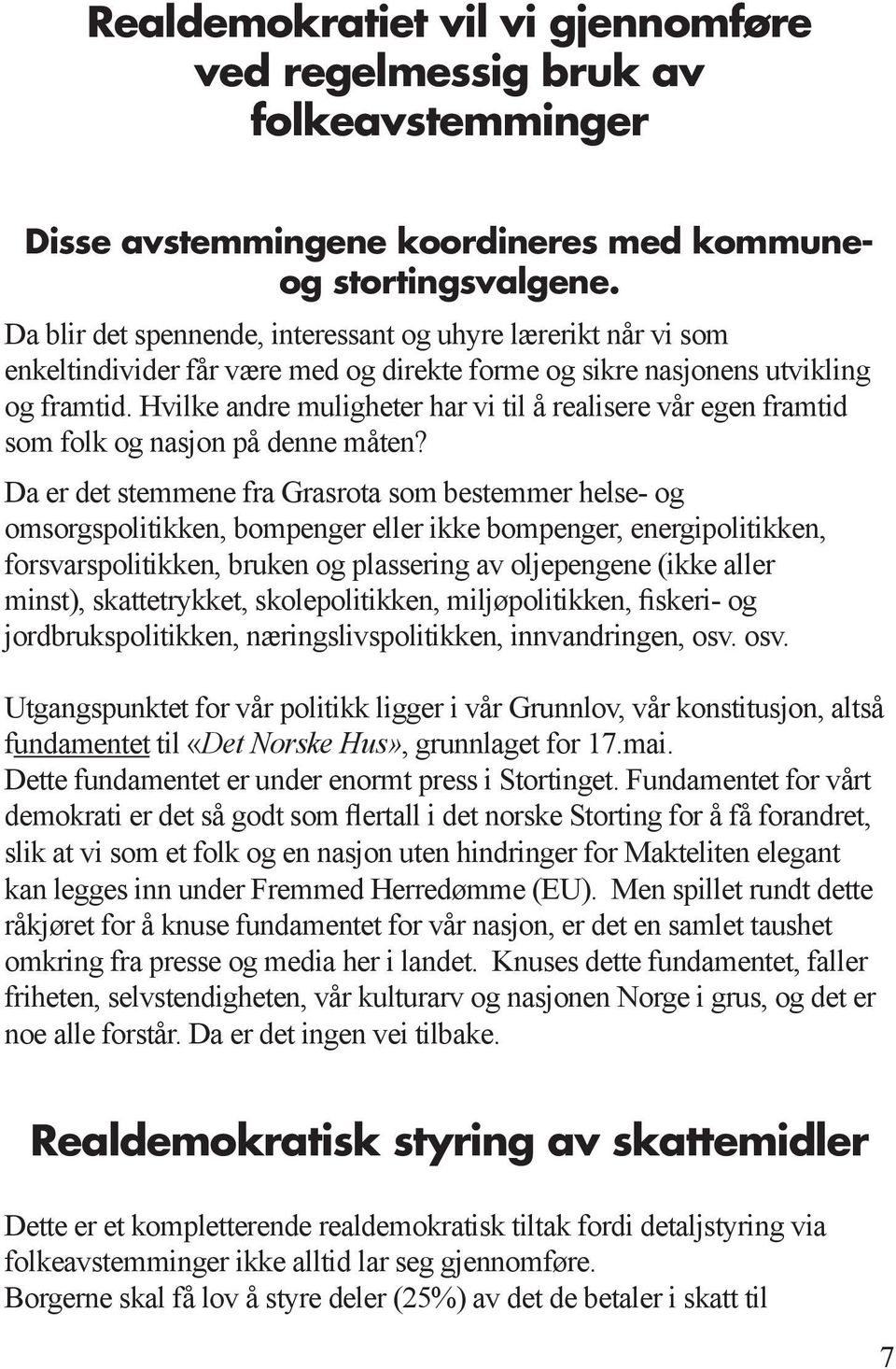 Hvilke andre muligheter har vi til å realisere vår egen framtid som folk og nasjon på denne måten?