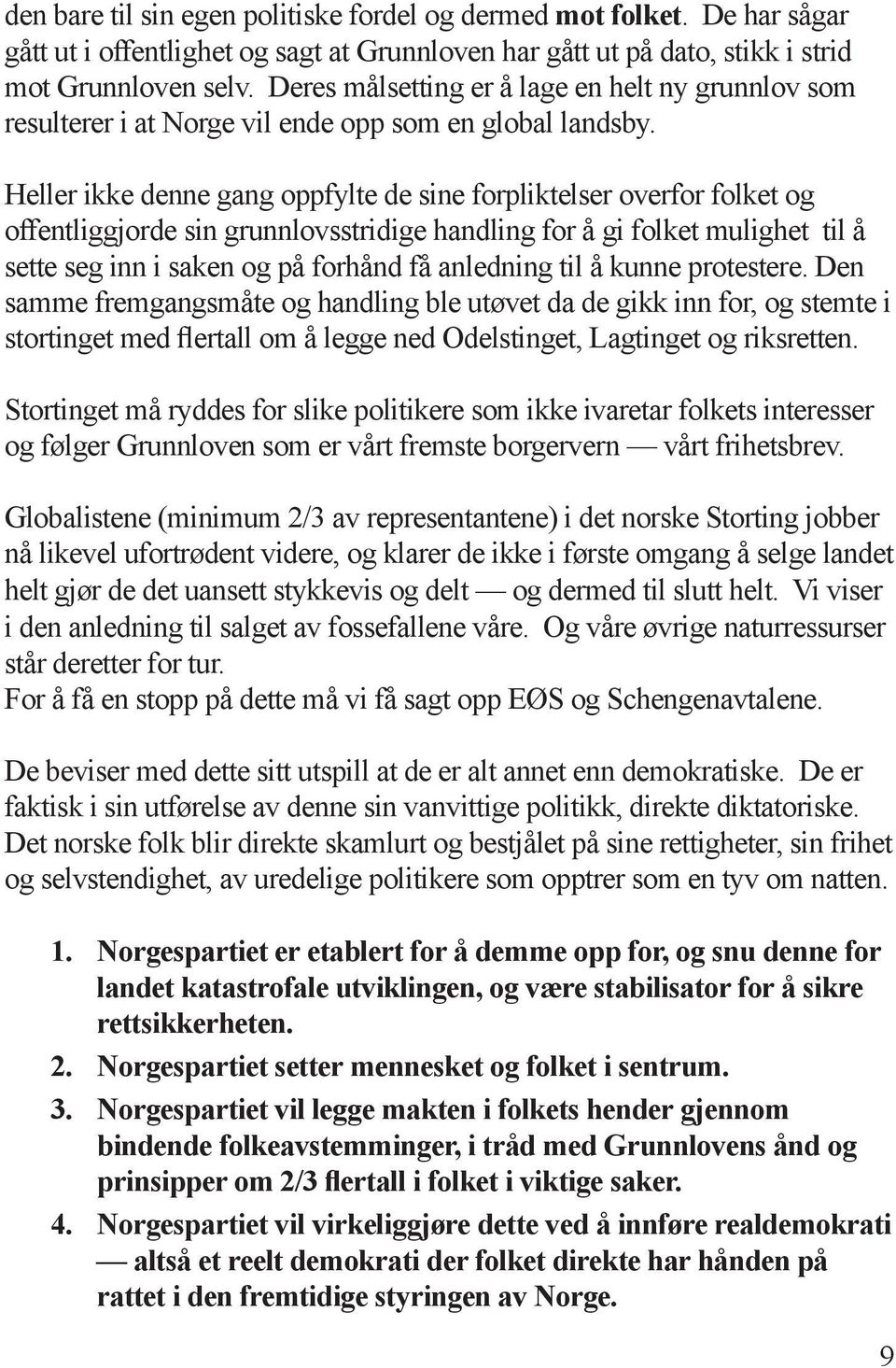 Heller ikke denne gang oppfylte de sine forpliktelser overfor folket og offentliggjorde sin grunnlovsstridige handling for å gi folket mulighet til å sette seg inn i saken og på forhånd få anledning