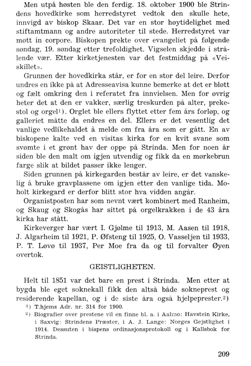 Vigselen skjedde i stralende vrer. Etter kirketjenesten var det festmiddag pa «Veiskillet». Grunnen der hovedkirka star, er for en stor del leire.