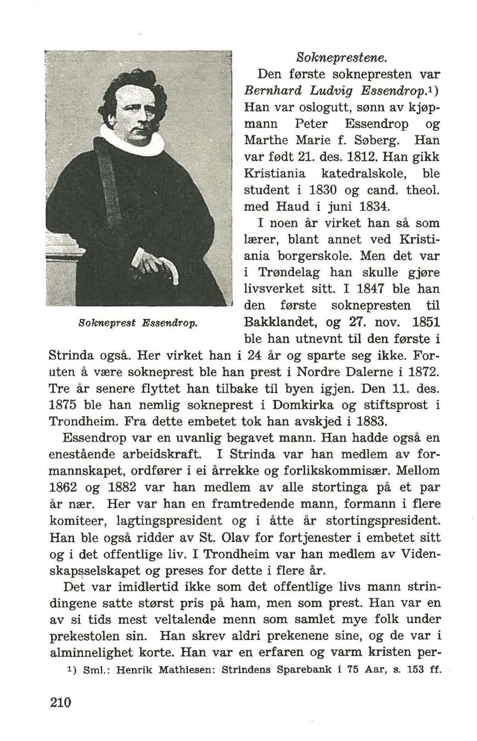 Men det var i Tmndelag han skulle gj0re livsverket sitt. I 1847 ble han den f0rste soknepresten til Bakklandet, og 27. nov. 1851 ble han utnevnt til den f0rste i Strinda ogsa.