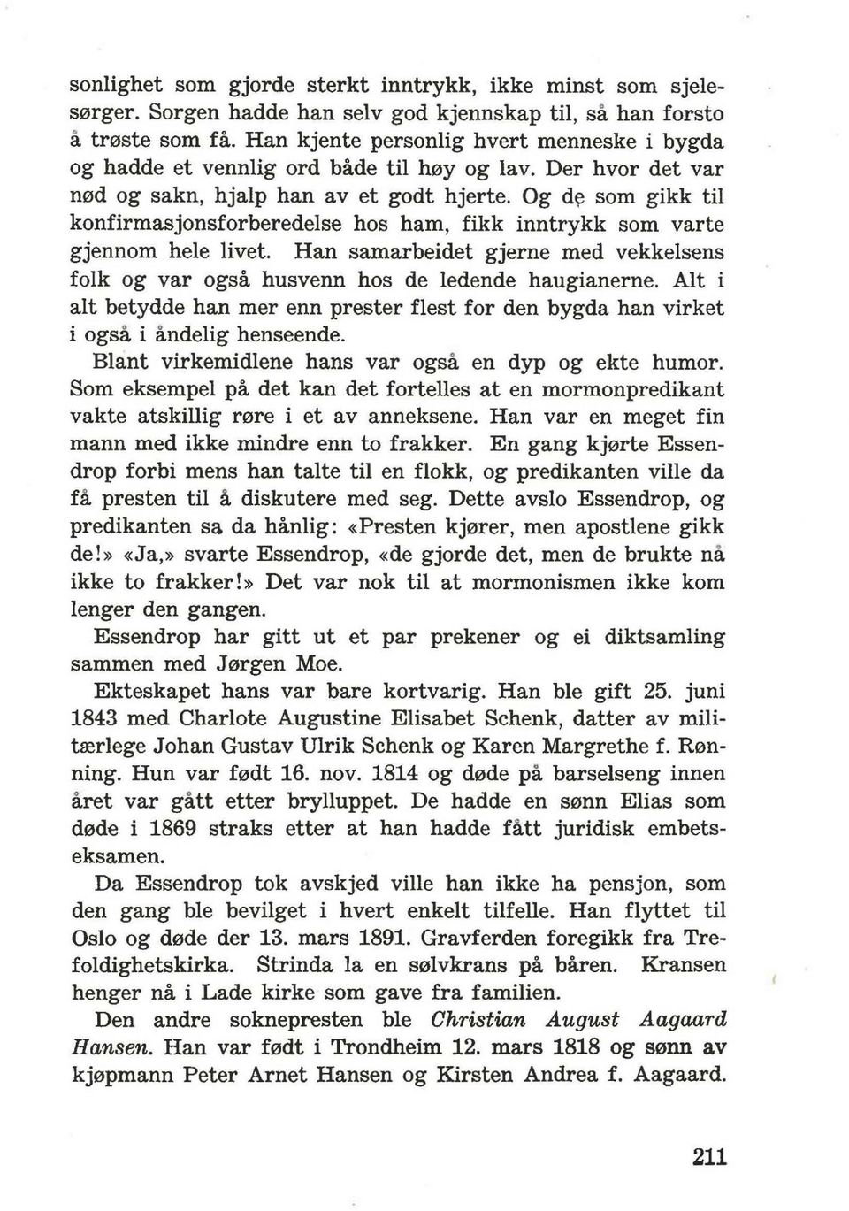 Og d~ som gikk til konfirmasjonsforberedelse hos ham, fikk inntrykk som varte gjennom hele livet. Han samarbeidet gjerne med vekkelsens folk og var ogsa husvenn hos de ledende haugianerne.