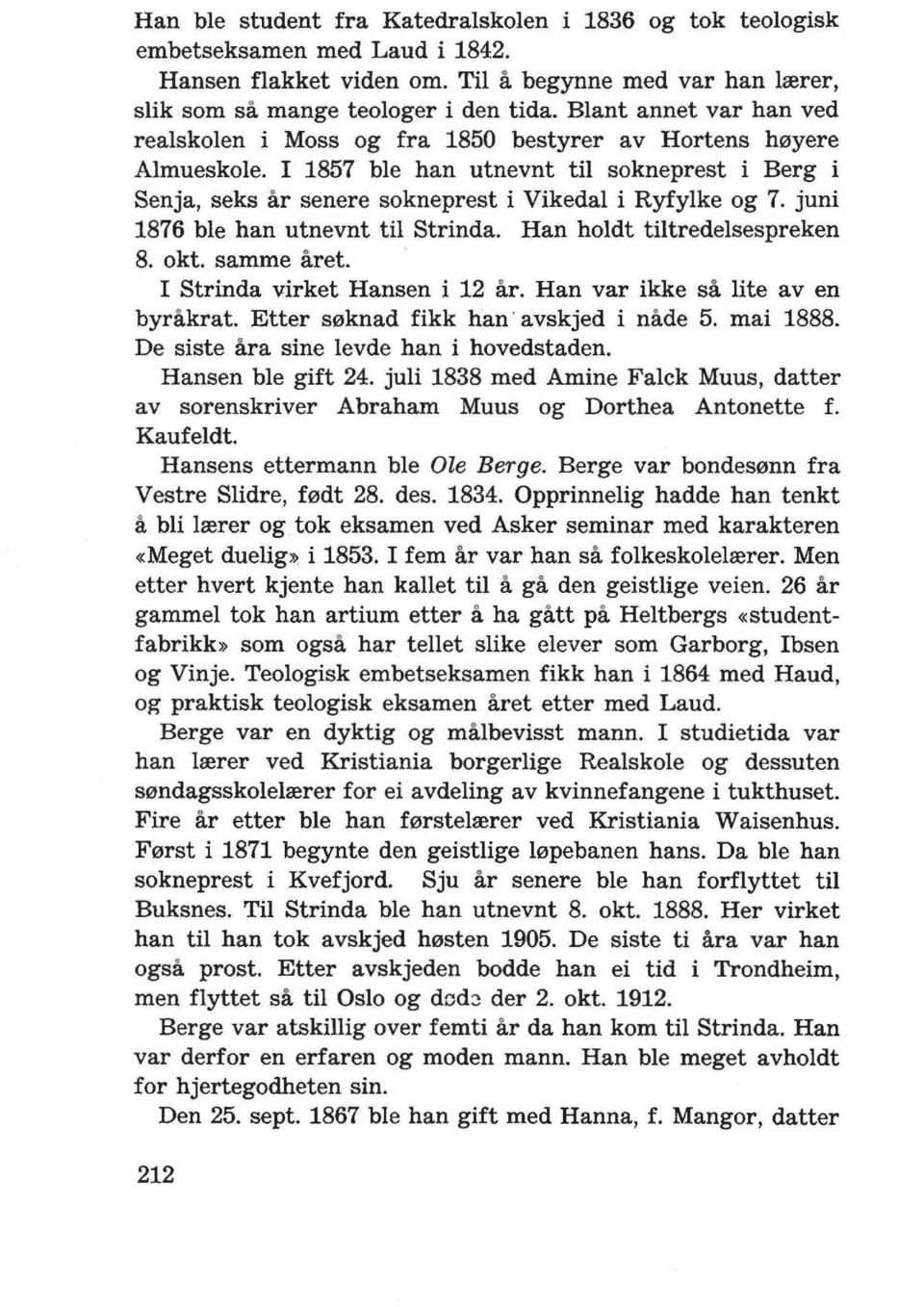 juni 1876 ble han utnevnt til Strinda. Han holdt tiltredeisespreken 8. okt. samme aret. I Strinda virket Hansen i 12 ar. Han var ikke sa lite av en byrakrat. Etter s0knad fikk han' avskjed i nade 5.