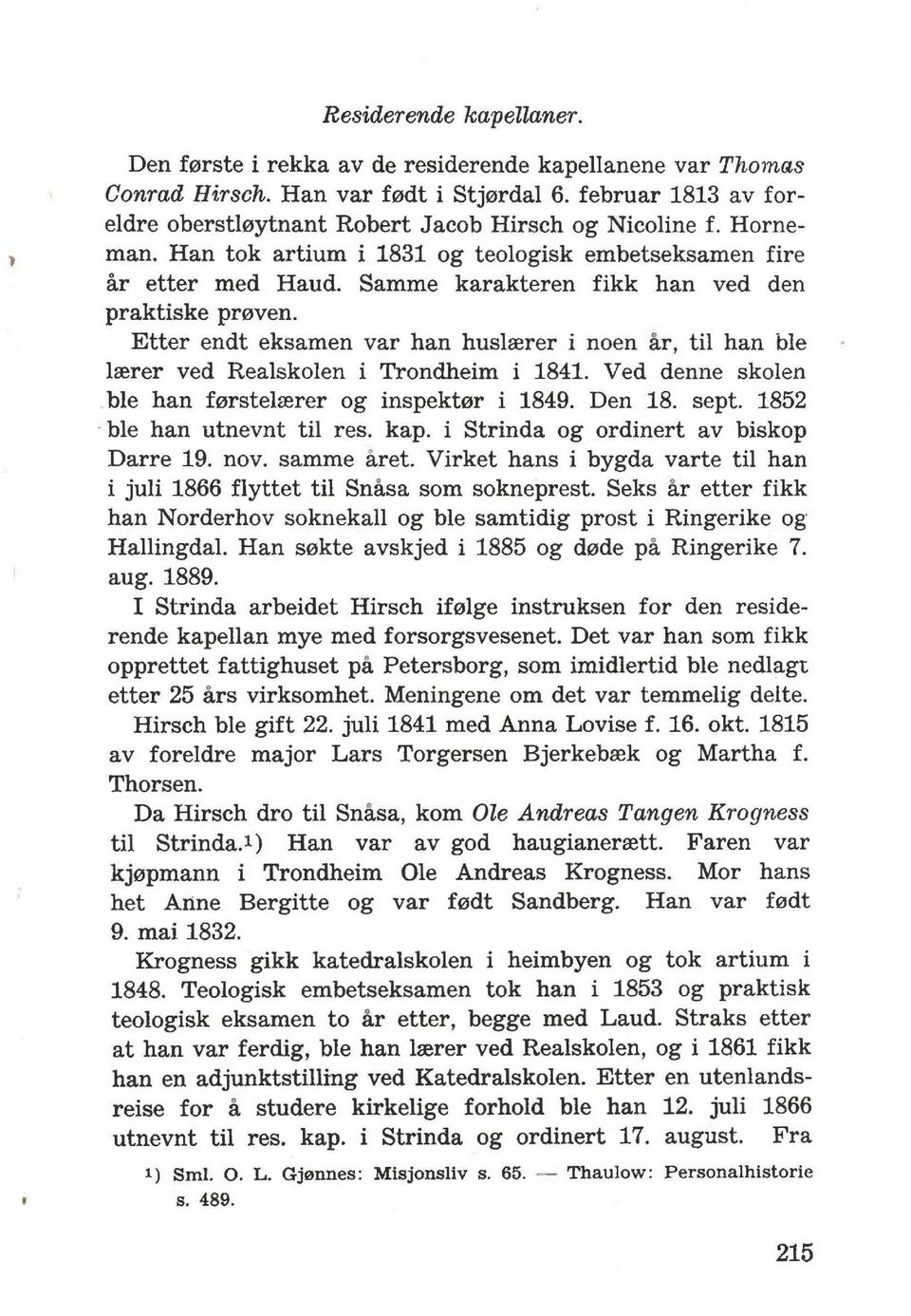 Etter endt eksamen var han husirerer i noen ar, til han ble lrerer ved Realskolen i Trondheim i 1841. Ved denne skolen ble han ferstelrerer og inspekt0r i 1849. Den 18. sept. 1852.