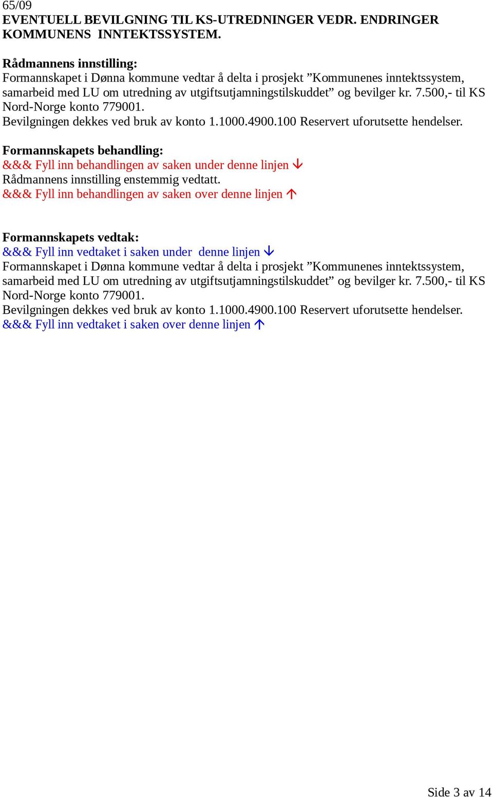 500,- til KS Nord-Norge konto 779001. Bevilgningen dekkes ved bruk av konto 1.1000.4900.100 Reservert uforutsette hendelser. Rådmannens innstilling enstemmig vedtatt.