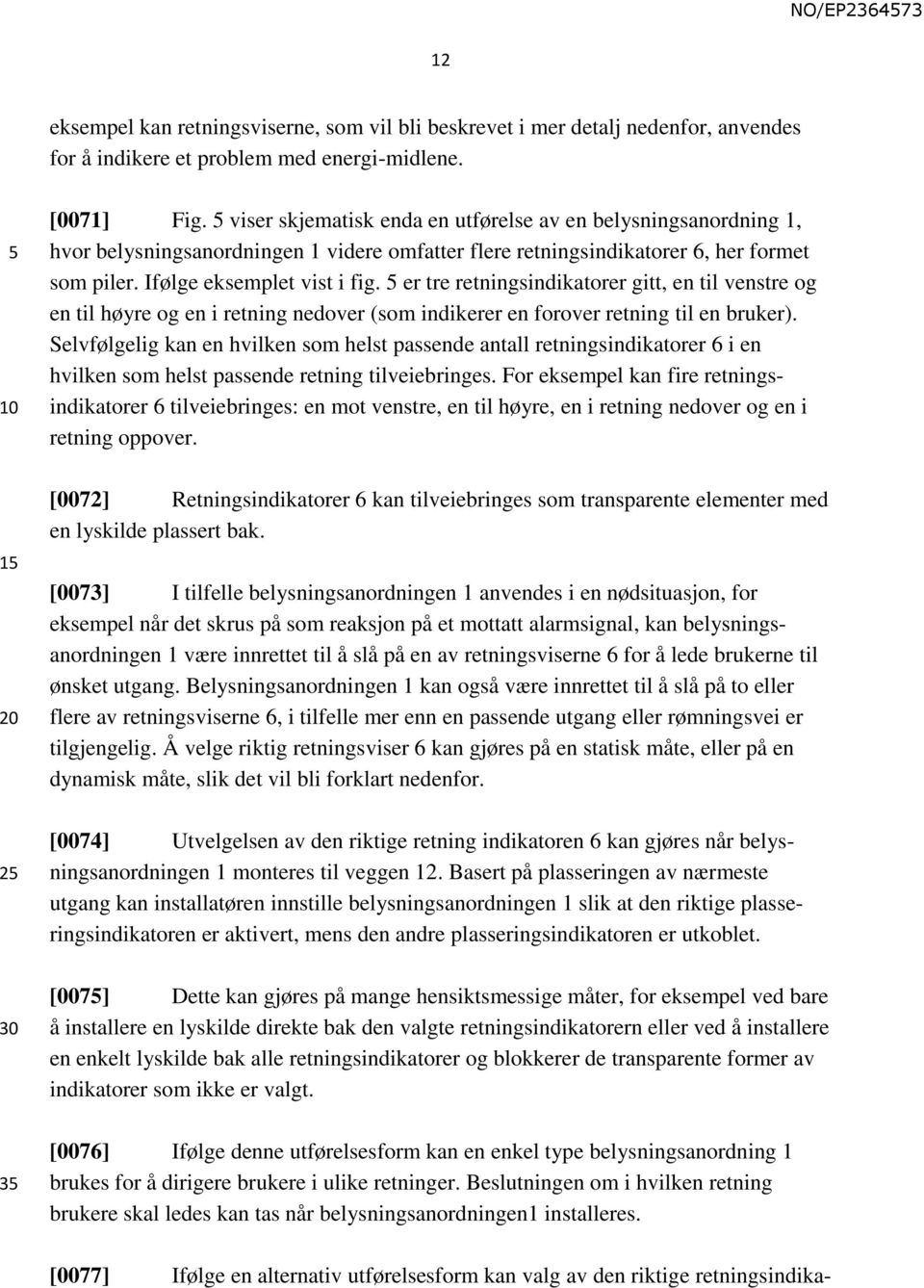 er tre retningsindikatorer gitt, en til venstre og en til høyre og en i retning nedover (som indikerer en forover retning til en bruker).