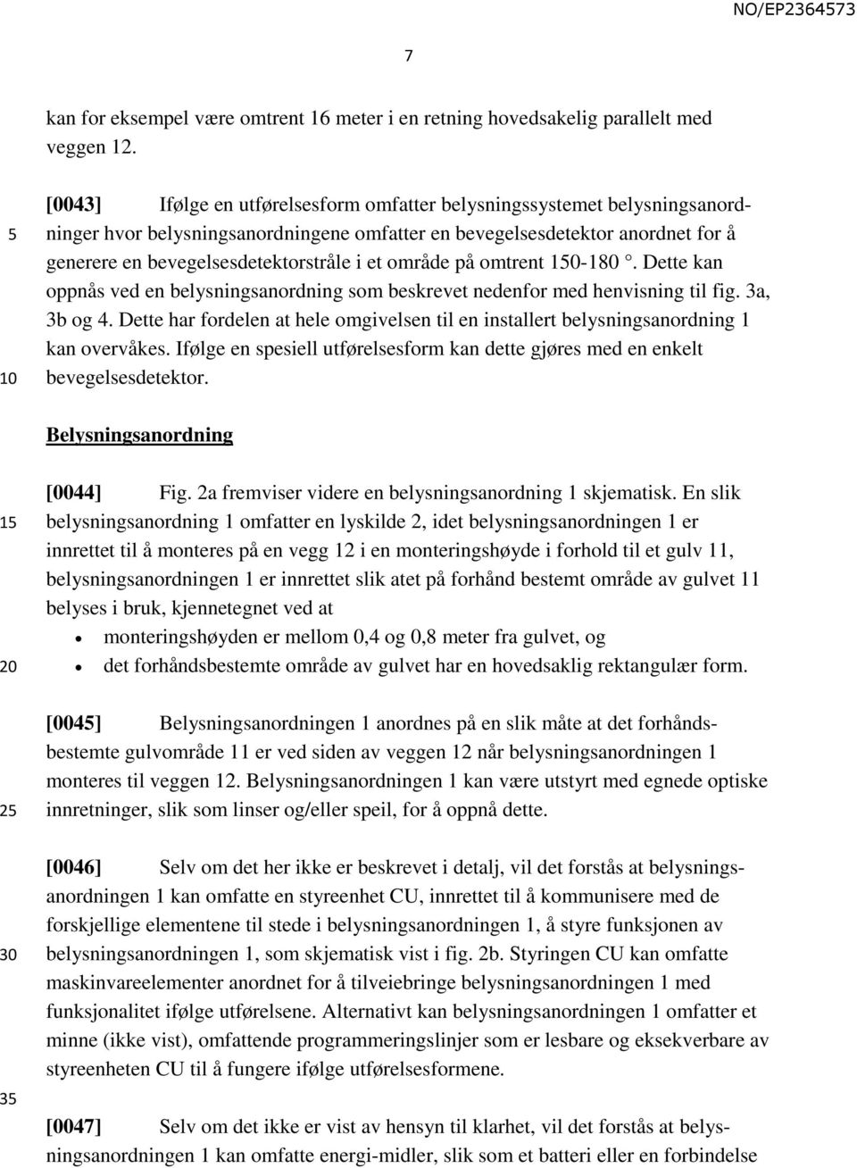 område på omtrent -180. Dette kan oppnås ved en belysningsanordning som beskrevet nedenfor med henvisning til fig. 3a, 3b og 4.