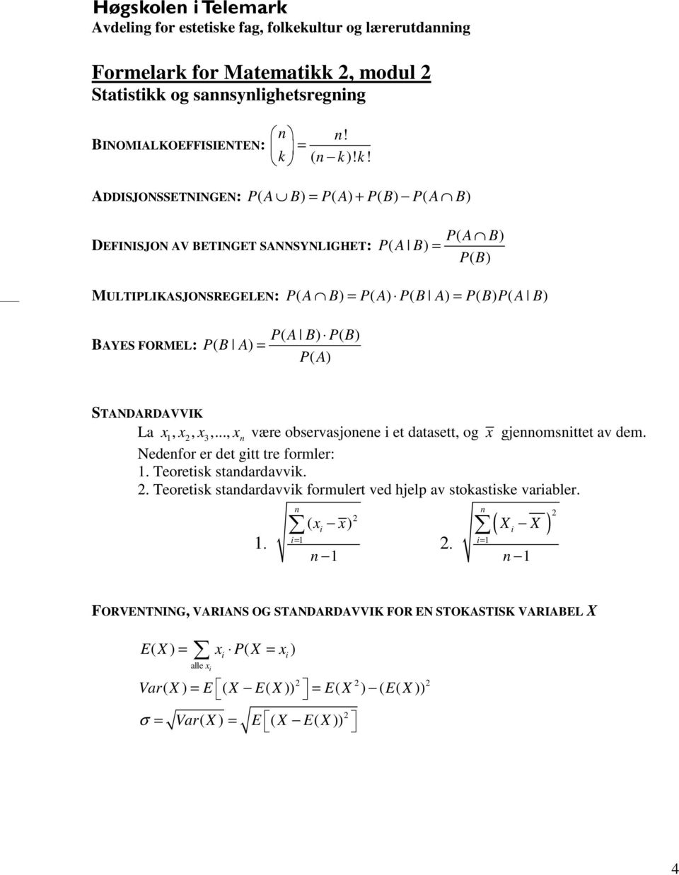 P( B A) = P( A B) P( B) P( A) TANDARDAVVIK La x, x, x3,..., x være observasjoee et datasett, og x gjeomsttet av dem. Nedefor er det gtt tre formler:. Teoretsk stadardavvk.