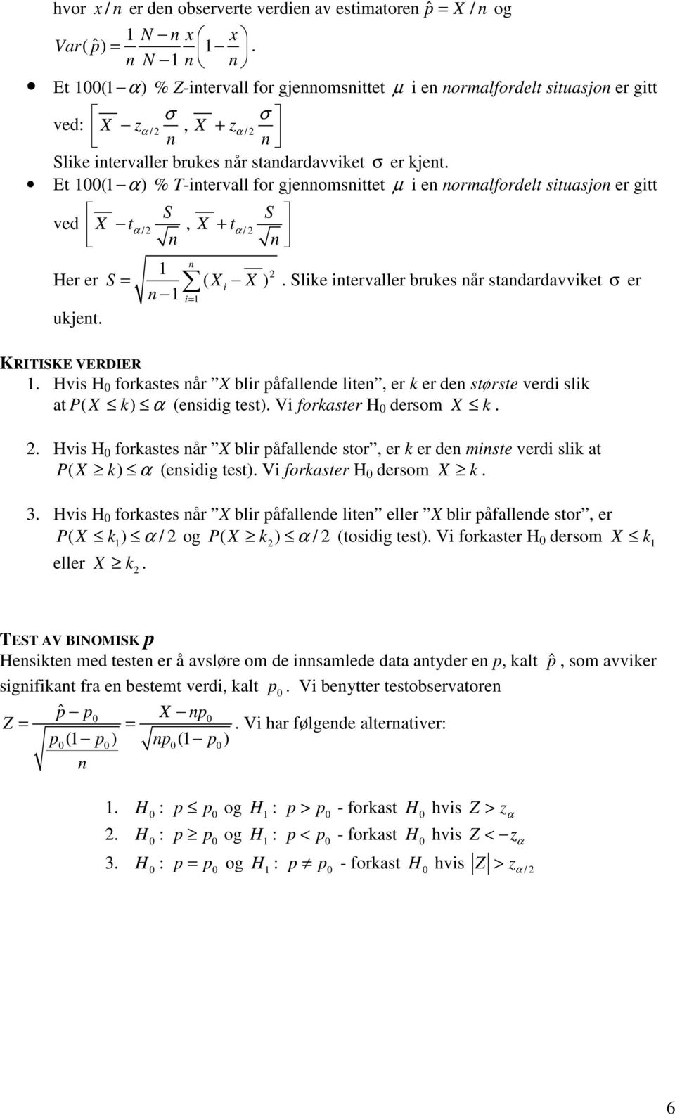 Et ( α) % T-tervall for gjeomsttet µ e ormalfordelt stuasjo er gtt ved X tα /, X + tα / Her er = ( X X ) = ukjet.. lke tervaller brukes år stadardavvket σ er KRITIKE VERDIER.