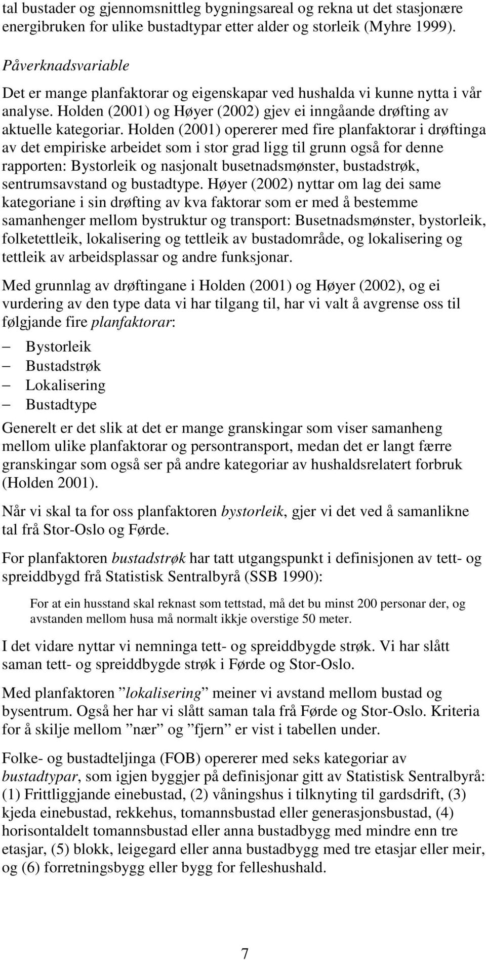 Holden (2001) opererer med fire planfaktorar i drøftinga av det empiriske arbeidet som i stor grad ligg til grunn også for denne rapporten: Bystorleik og nasjonalt busetnadsmønster, bustadstrøk,