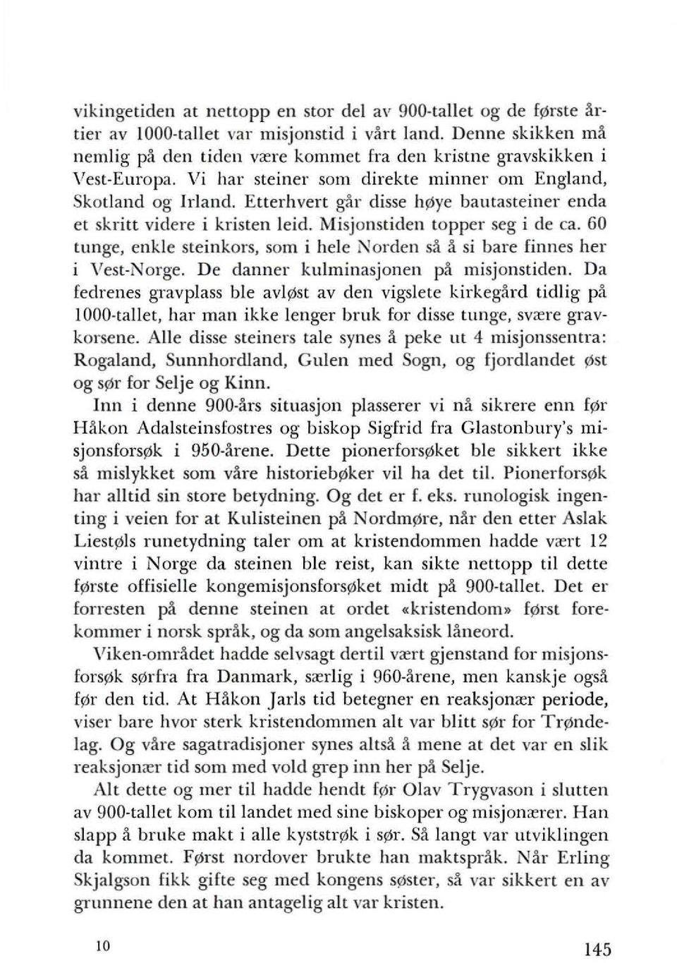 EtterllVert gill' disse hs'lye bautasteiner enda et skritt videre i kristen leid. Misjonstiden topper seg i de ca. 60 tunge, enkle steinkors, som i hele Norden sa a si bare finnes her i Vest-Norge.