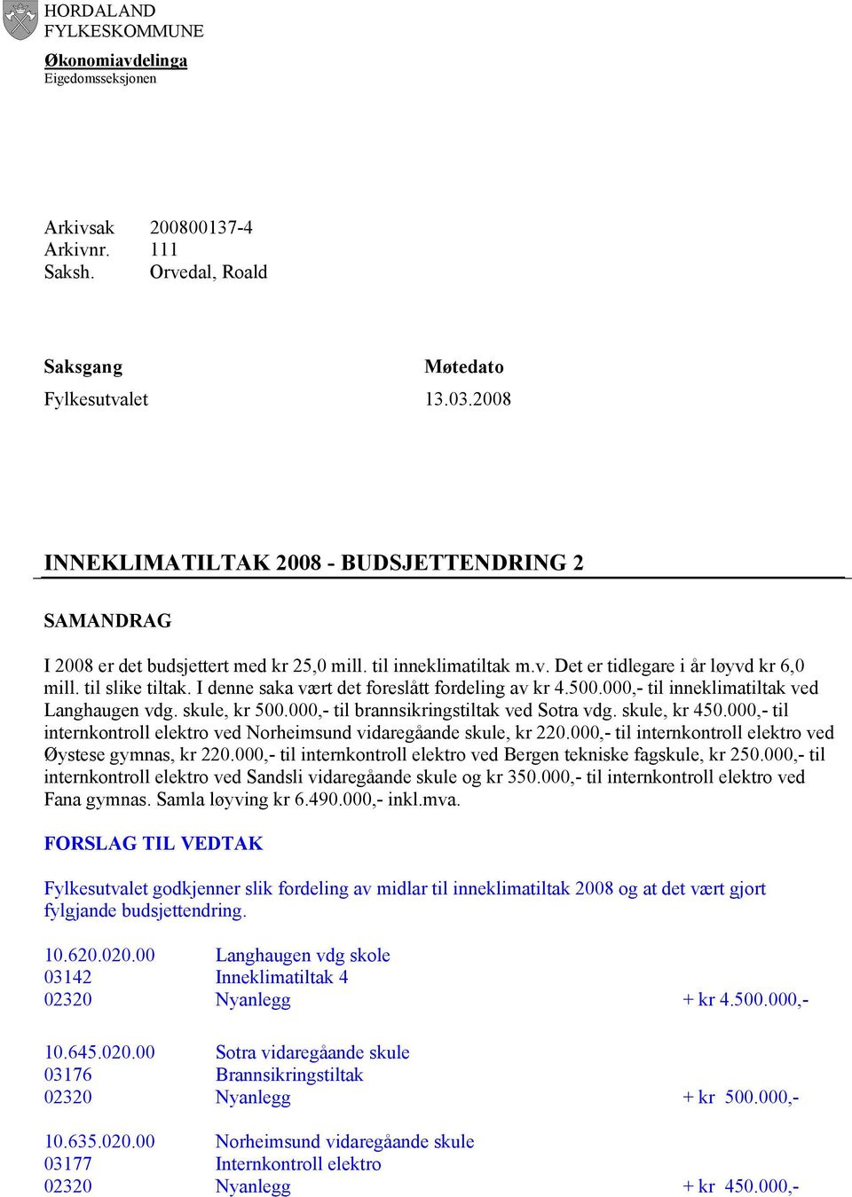 I denne saka vært det foreslått fordeling av kr 4.500.000,- til inneklimatiltak ved Langhaugen vdg. skule, kr 500.000,- til brannsikringstiltak ved Sotra vdg. skule, kr 450.