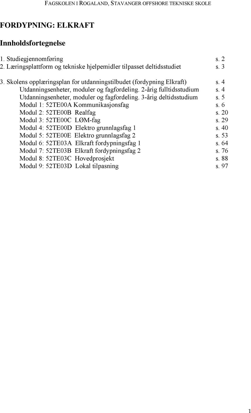 4 Utdanningsenheter, moduler og fagfordeling. 3-årig deltidsstudium s. 5 Modul 1: 52TE00A Kommunikasjonsfag s. 6 Modul 2: 52TE00B Realfag s. 20 Modul 3: 52TE00C LØM-fag s.