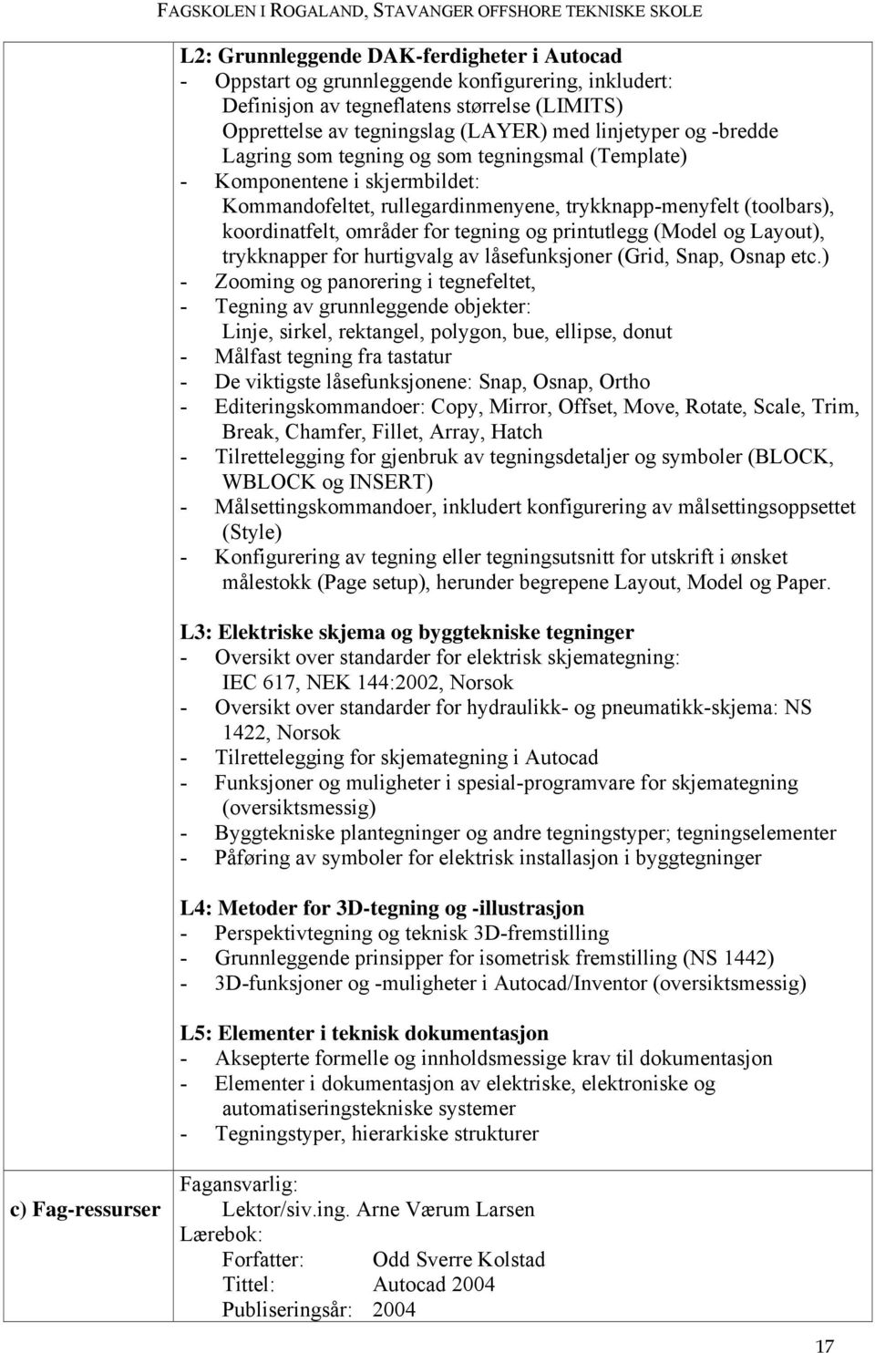 printutlegg (Model og Layout), trykknapper for hurtigvalg av låsefunksjoner (Grid, Snap, Osnap etc.