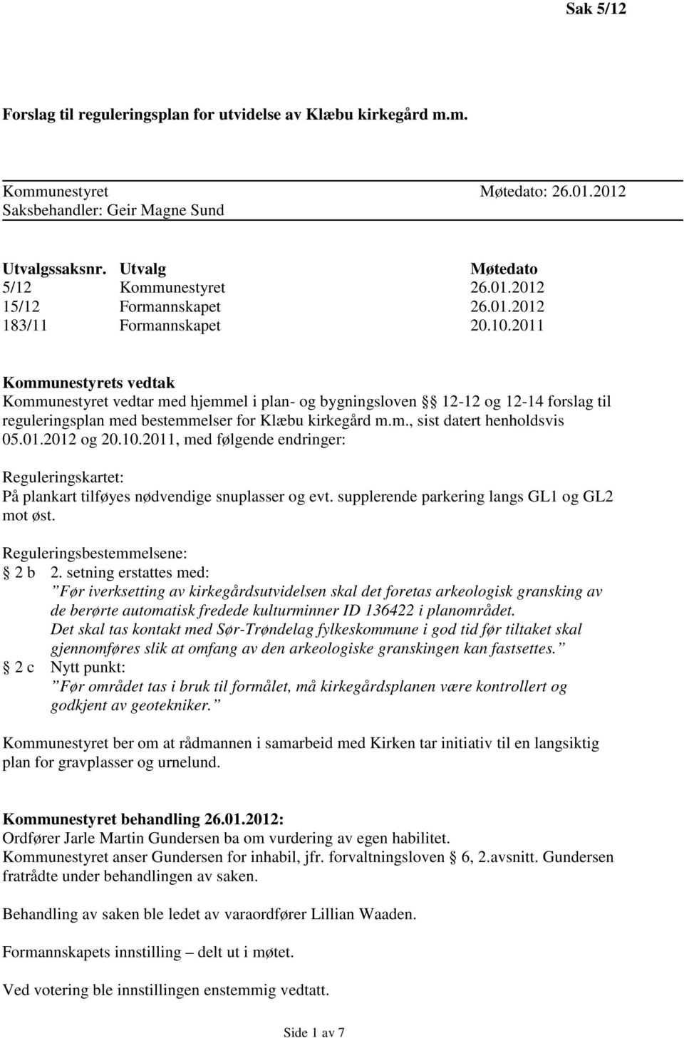 2011 Kommunestyrets vedtak Kommunestyret vedtar med hjemmel i plan- og bygningsloven 12-12 og 12-14 forslag til reguleringsplan med bestemmelser for Klæbu kirkegård m.m., sist datert henholdsvis 05.