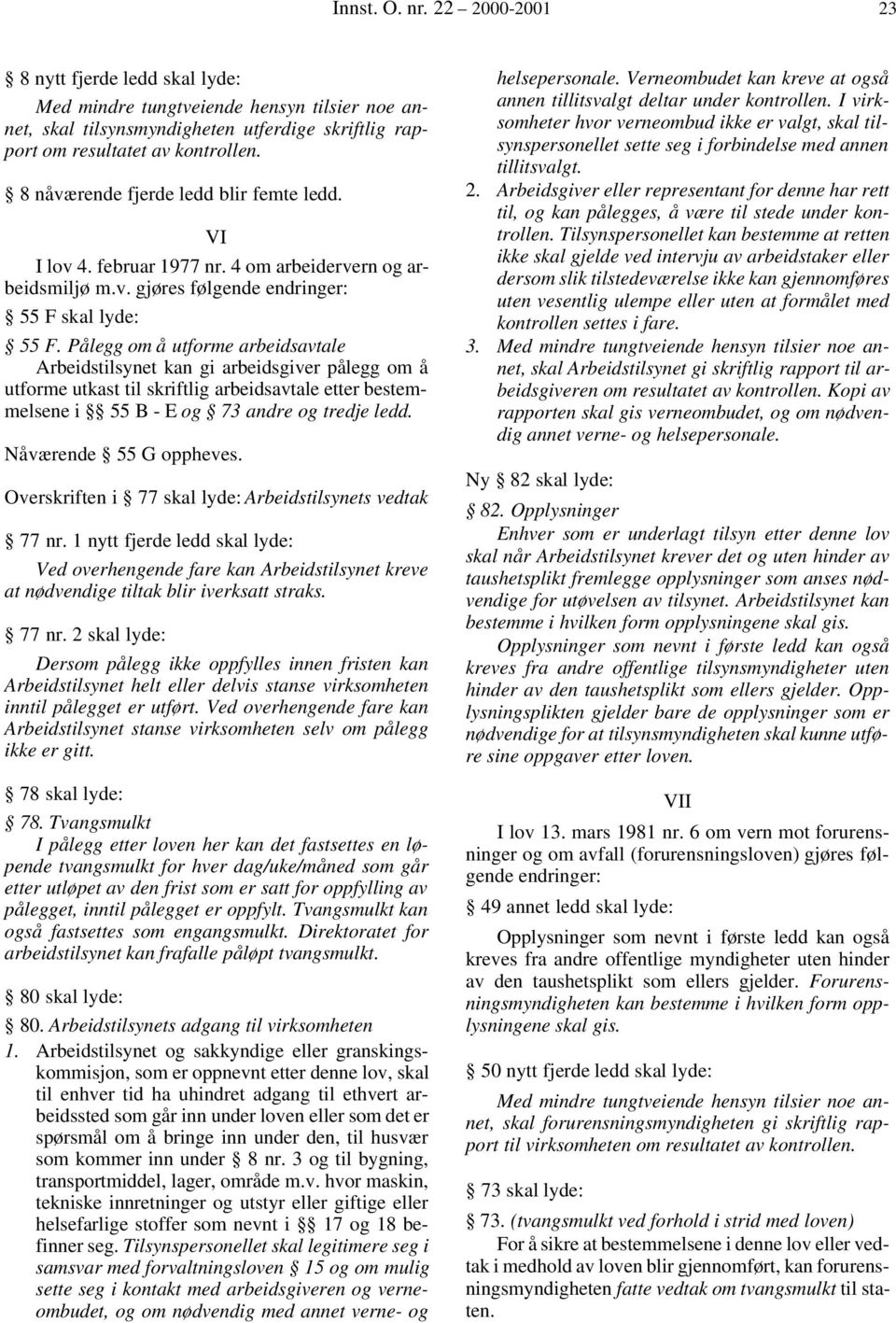 Pålegg om å utforme arbeidsavtale Arbeidstilsynet kan gi arbeidsgiver pålegg om å utforme utkast til skriftlig arbeidsavtale etter bestemmelsene i 55 B - E og 73 andre og tredje ledd.